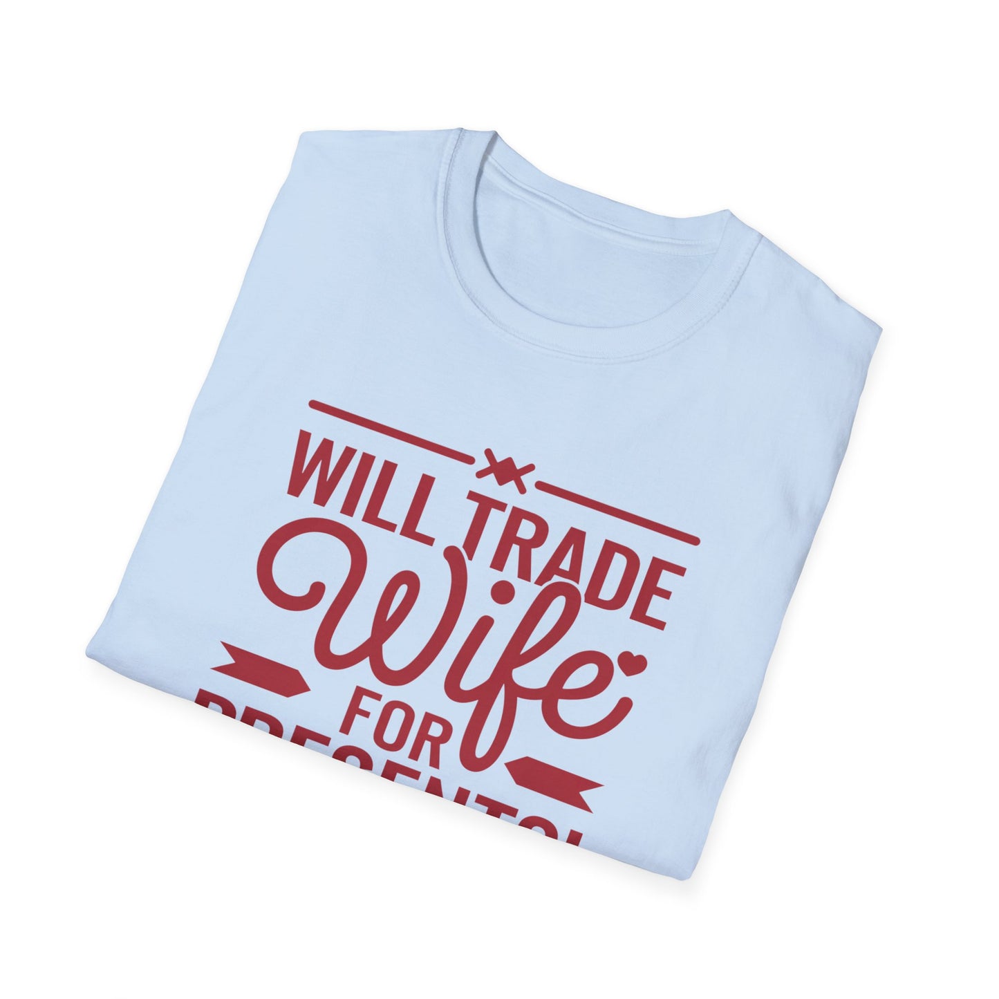 Will Trade Wife for Presents Unisex Softstyle T-Shirt | Funny Gift for Husband, Wife Swap Humor, Anniversary, Valentines