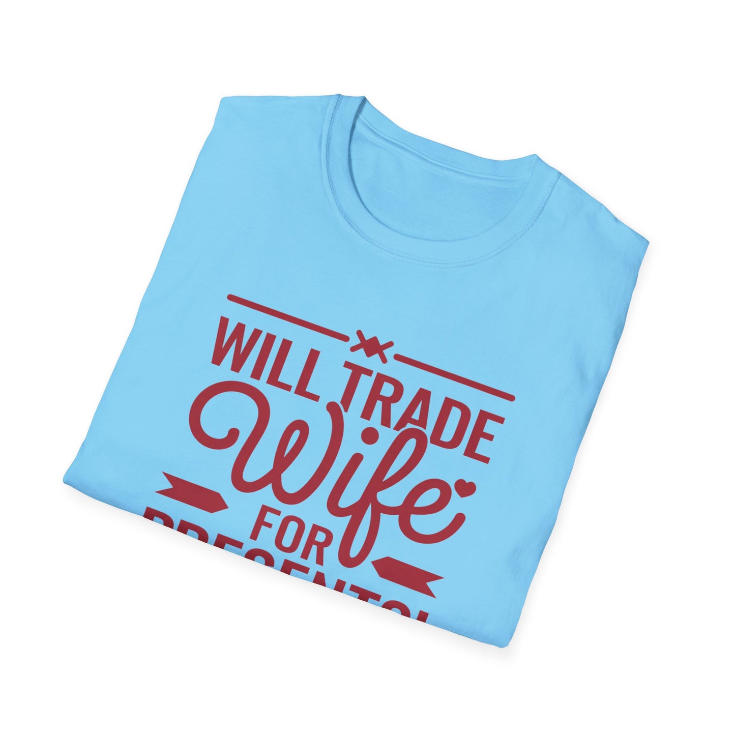 Will Trade Wife for Presents Unisex Softstyle T-Shirt | Funny Gift for Husband, Wife Swap Humor, Anniversary, Valentines