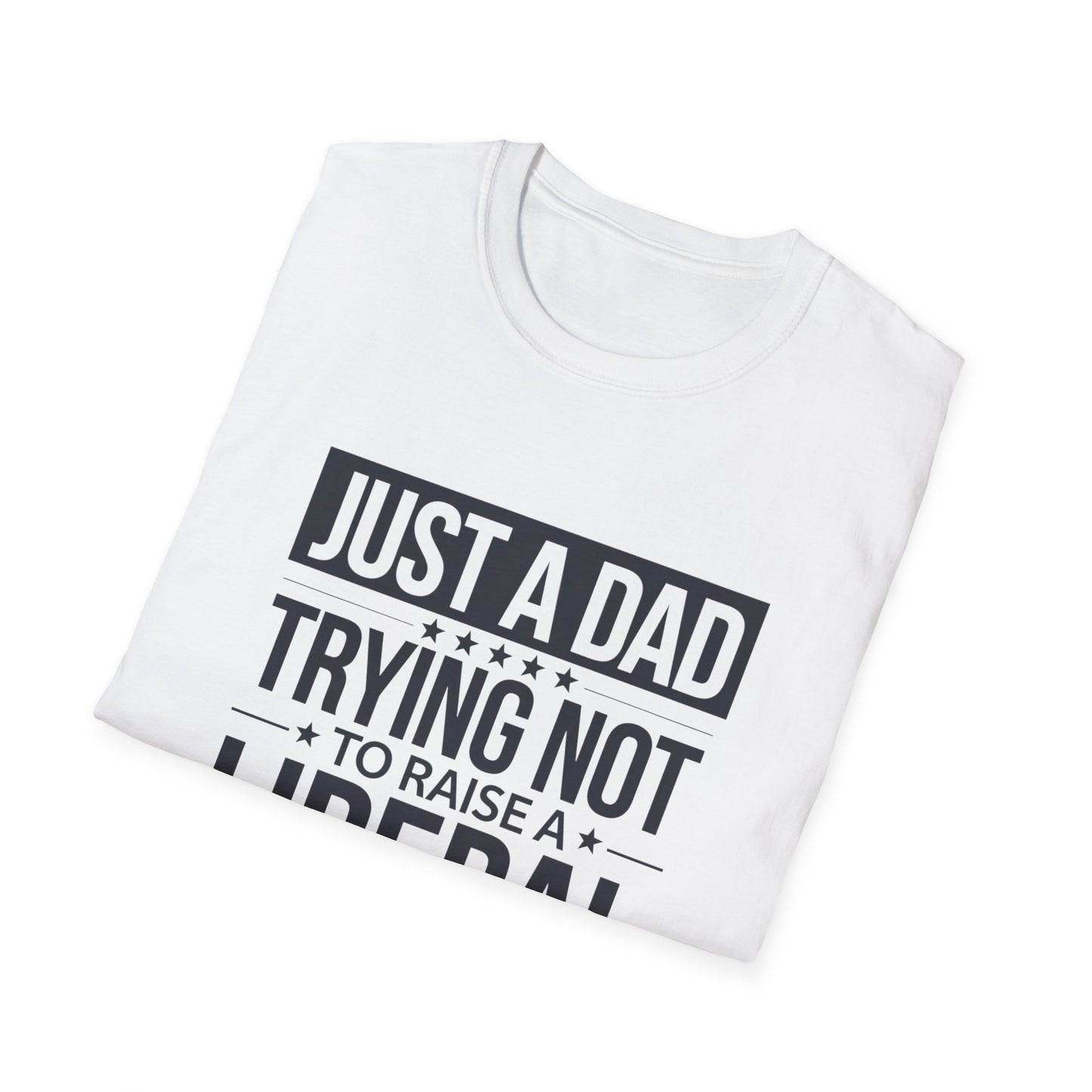 Just A Dad Trying Not To Raise A Liberal Unisex Softstyle T-Shirt