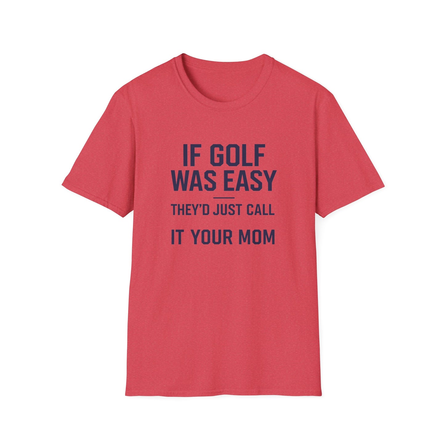 Humorous Golf T-Shirt - "If Golf Was Easy They'd Just Call It Your Mom"