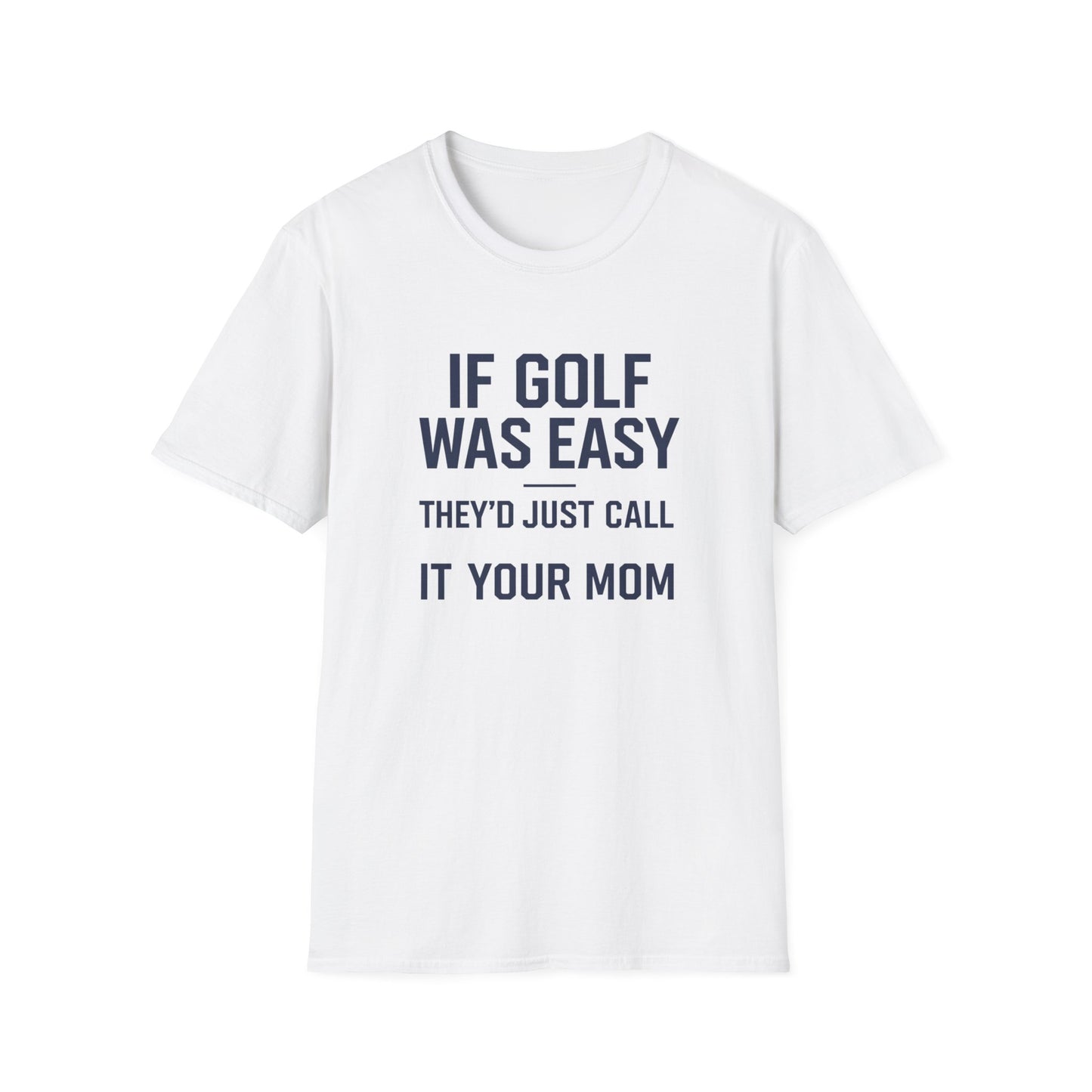 Humorous Golf T-Shirt - "If Golf Was Easy They'd Just Call It Your Mom"