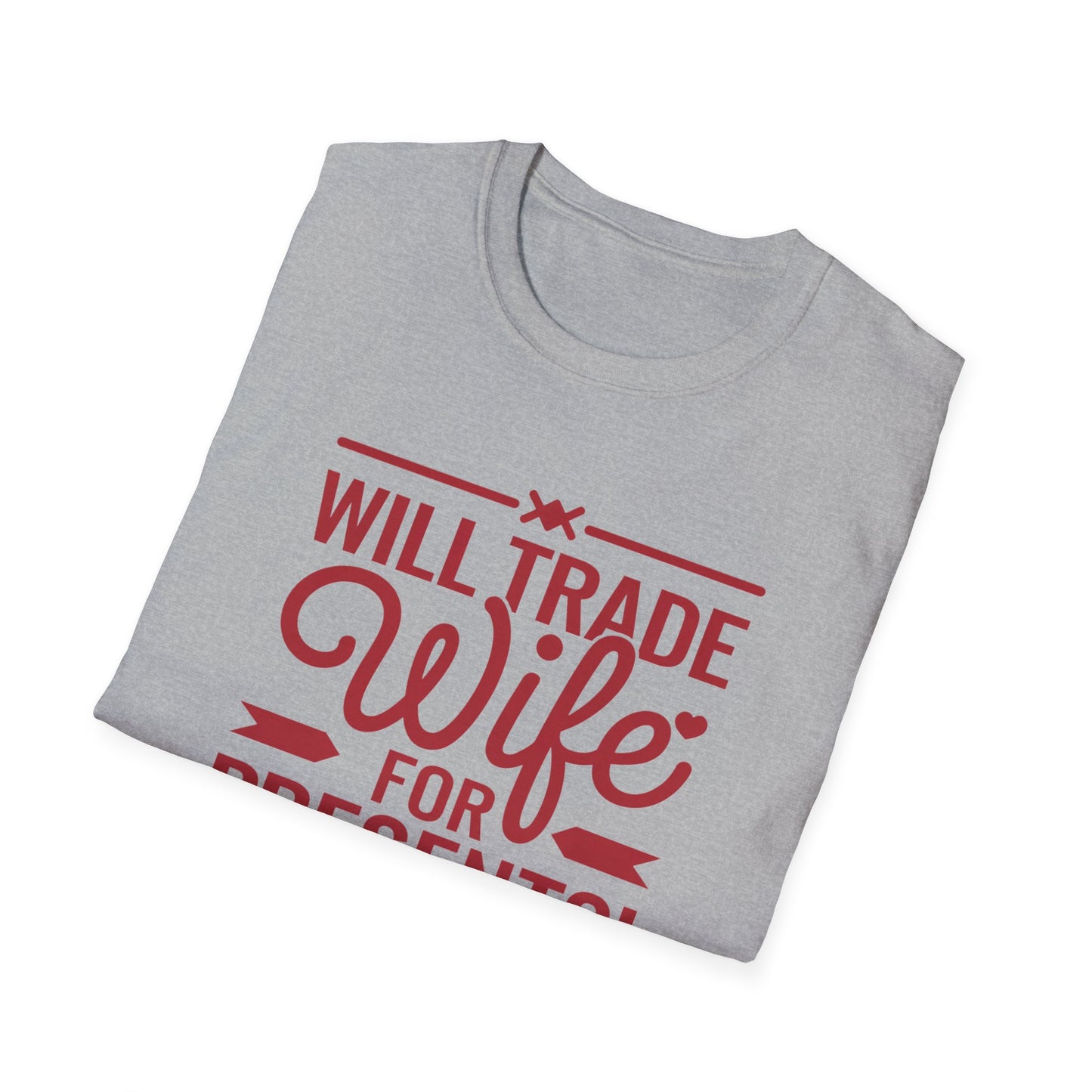 Will Trade Wife for Presents Unisex Softstyle T-Shirt | Funny Gift for Husband, Wife Swap Humor, Anniversary, Valentines