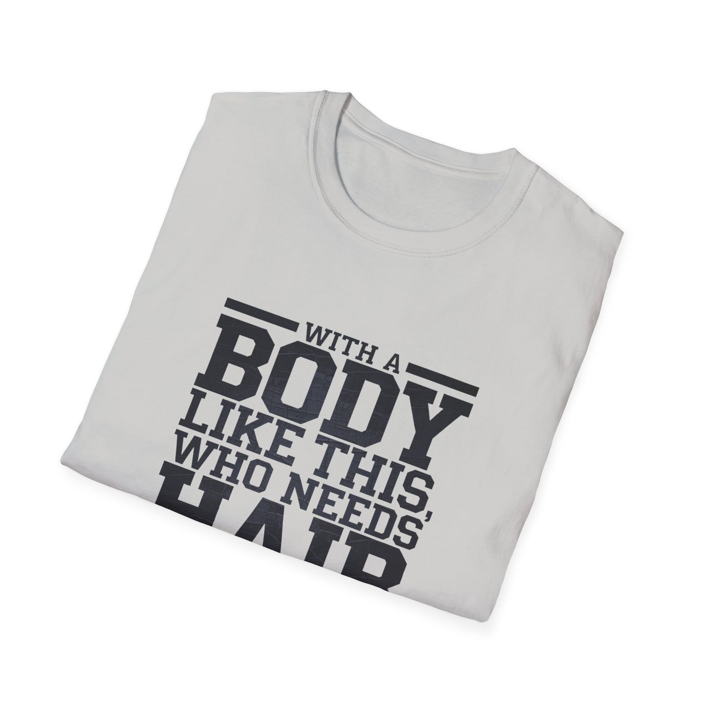 Body Positive Unisex Softstyle T-Shirt - "With a Body Like This, Who Needs Hair?" Fathers Day