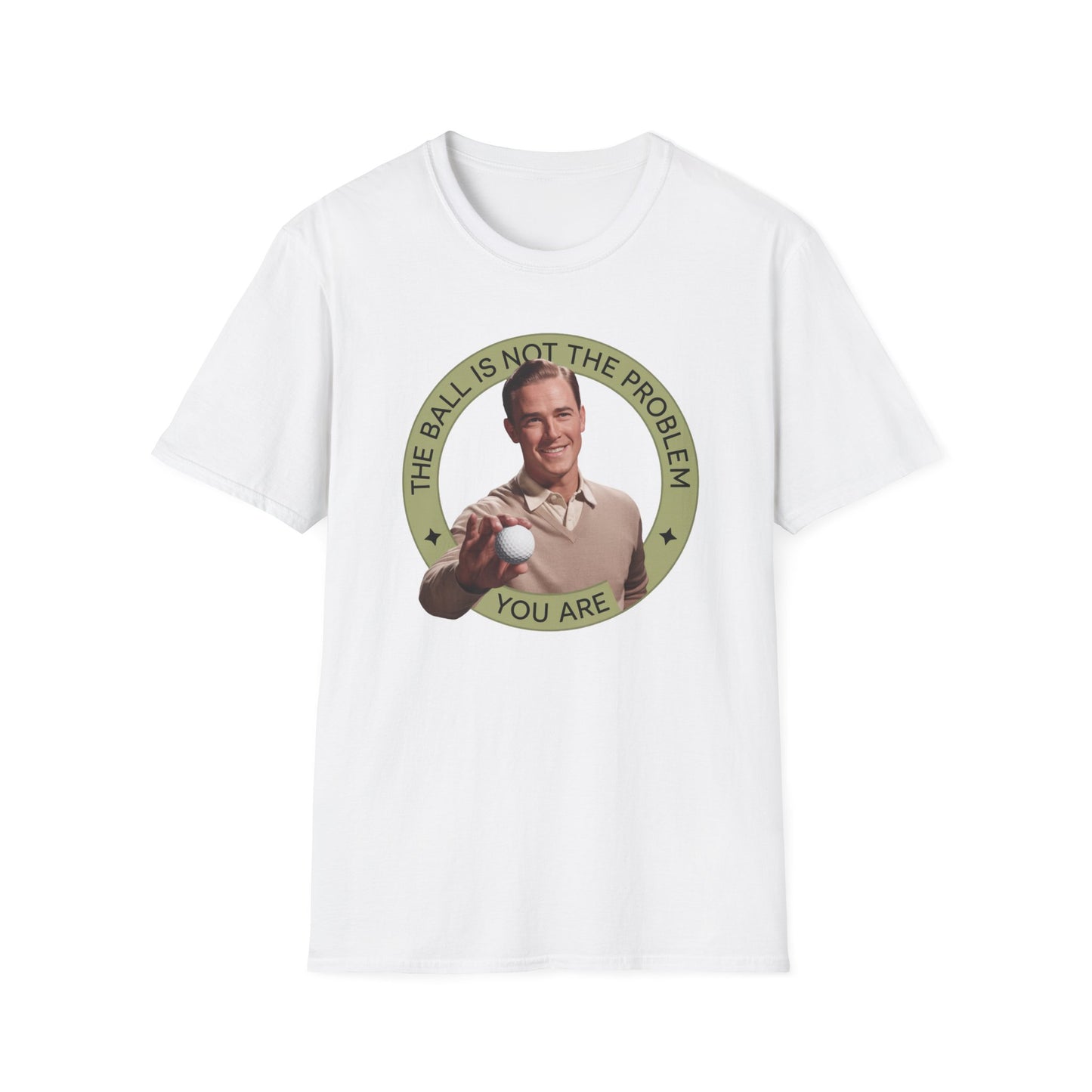 Funny Unisex T-Shirt - "The Ball Is Not The Problem, You Are"
