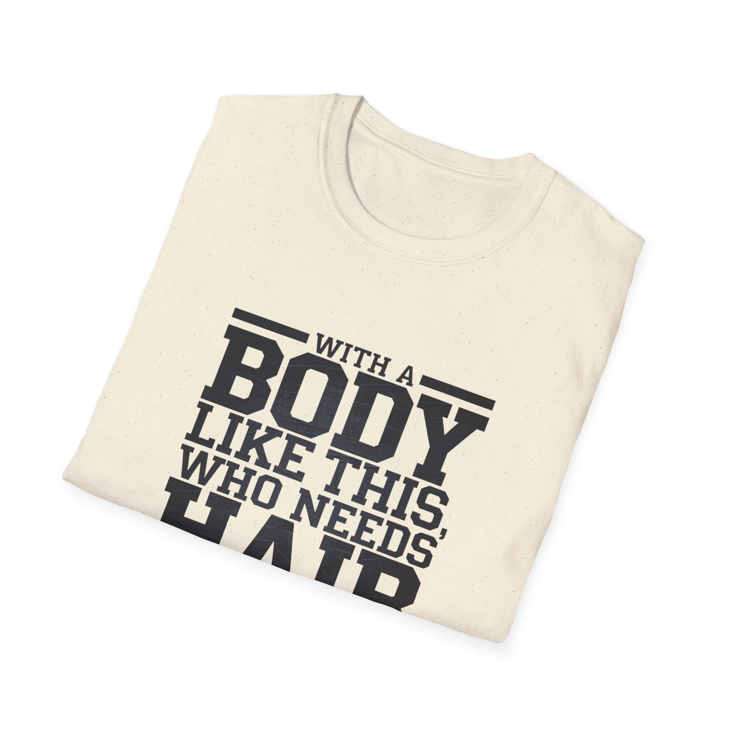 Body Positive Unisex Softstyle T-Shirt - "With a Body Like This, Who Needs Hair?" Fathers Day