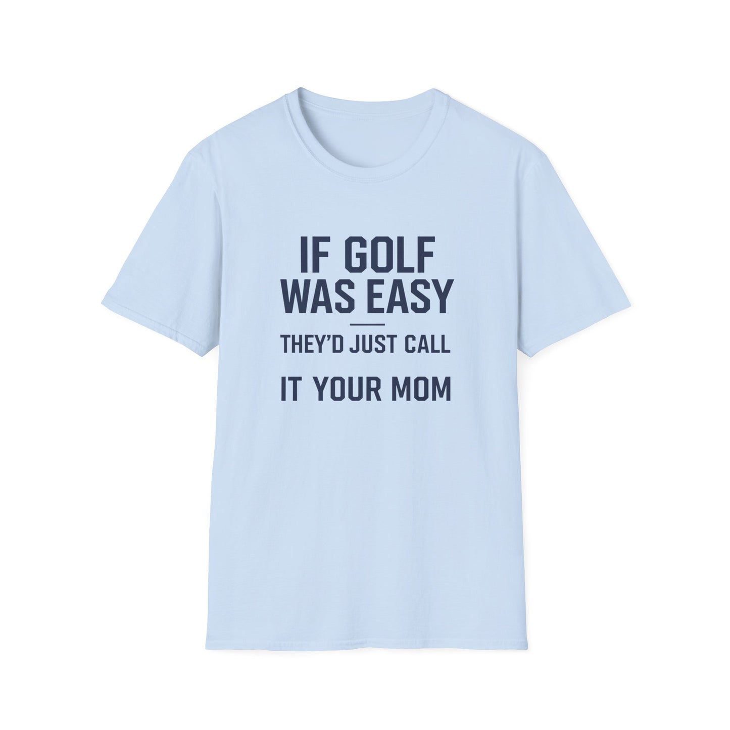 Humorous Golf T-Shirt - "If Golf Was Easy They'd Just Call It Your Mom"