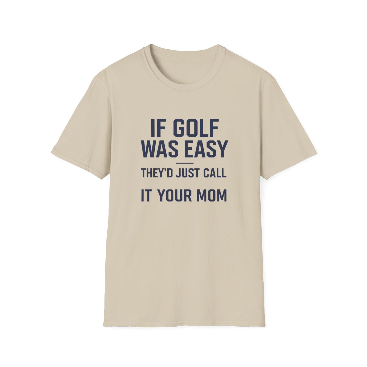 Humorous Golf T-Shirt - "If Golf Was Easy They'd Just Call It Your Mom"