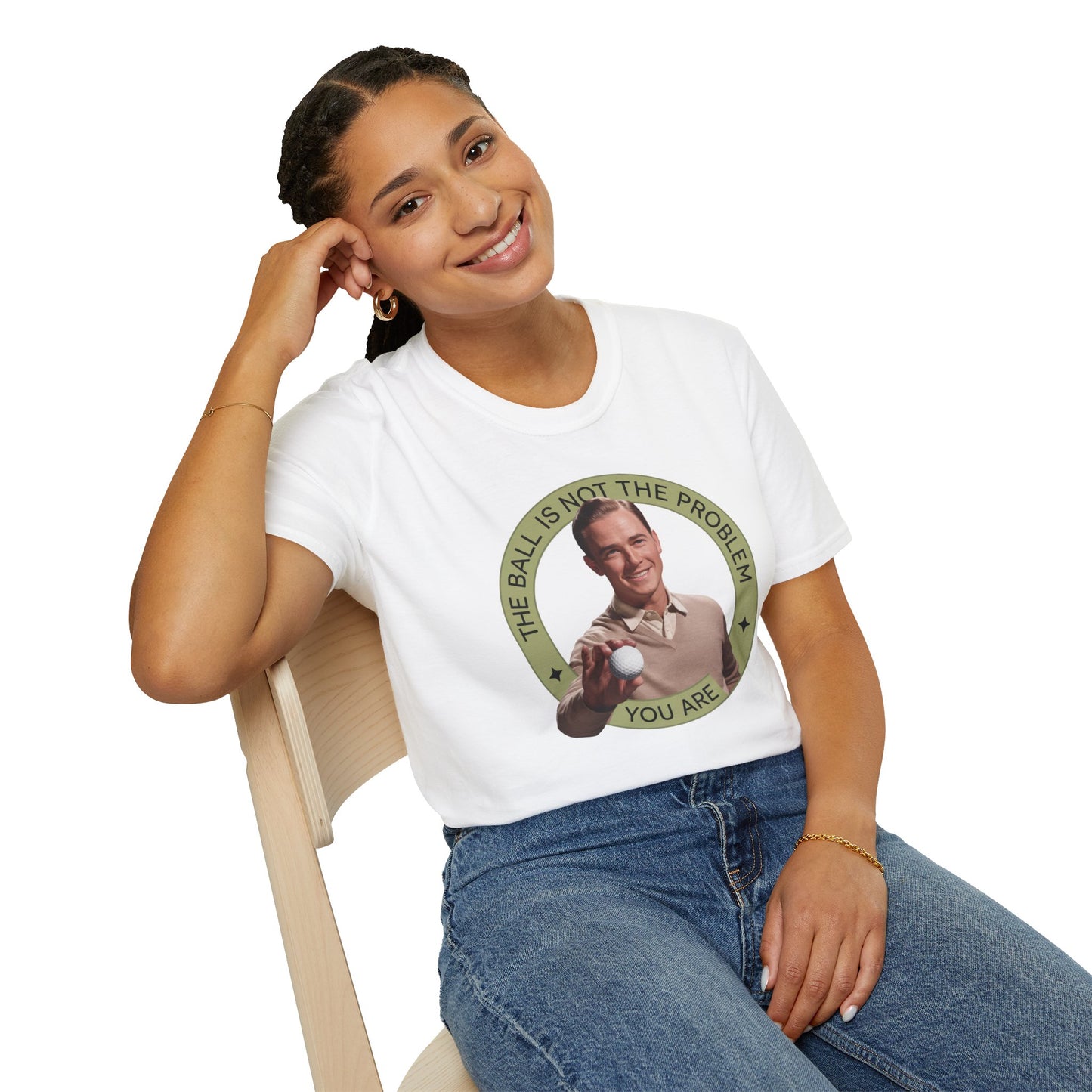 Funny Unisex T-Shirt - "The Ball Is Not The Problem, You Are"