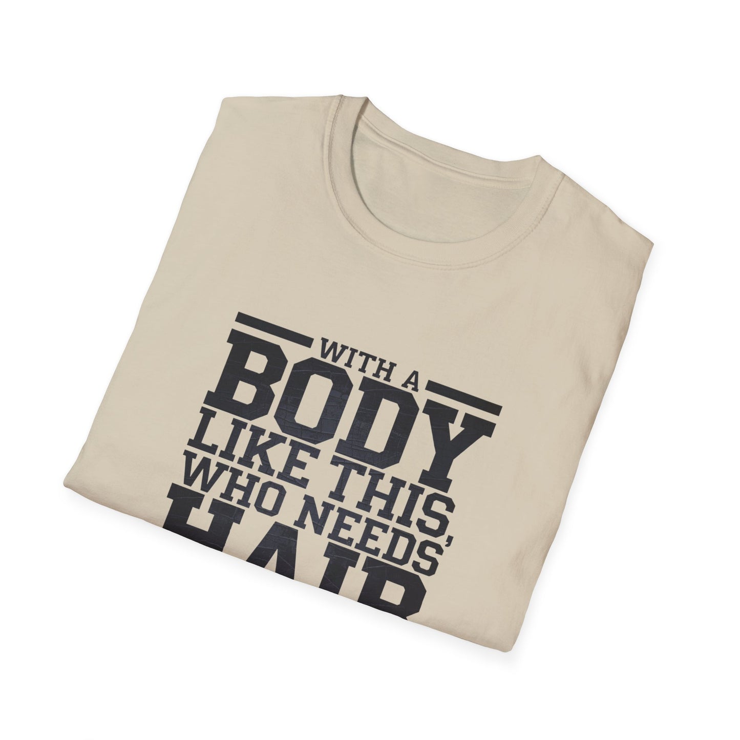Body Positive Unisex Softstyle T-Shirt - "With a Body Like This, Who Needs Hair?" Fathers Day