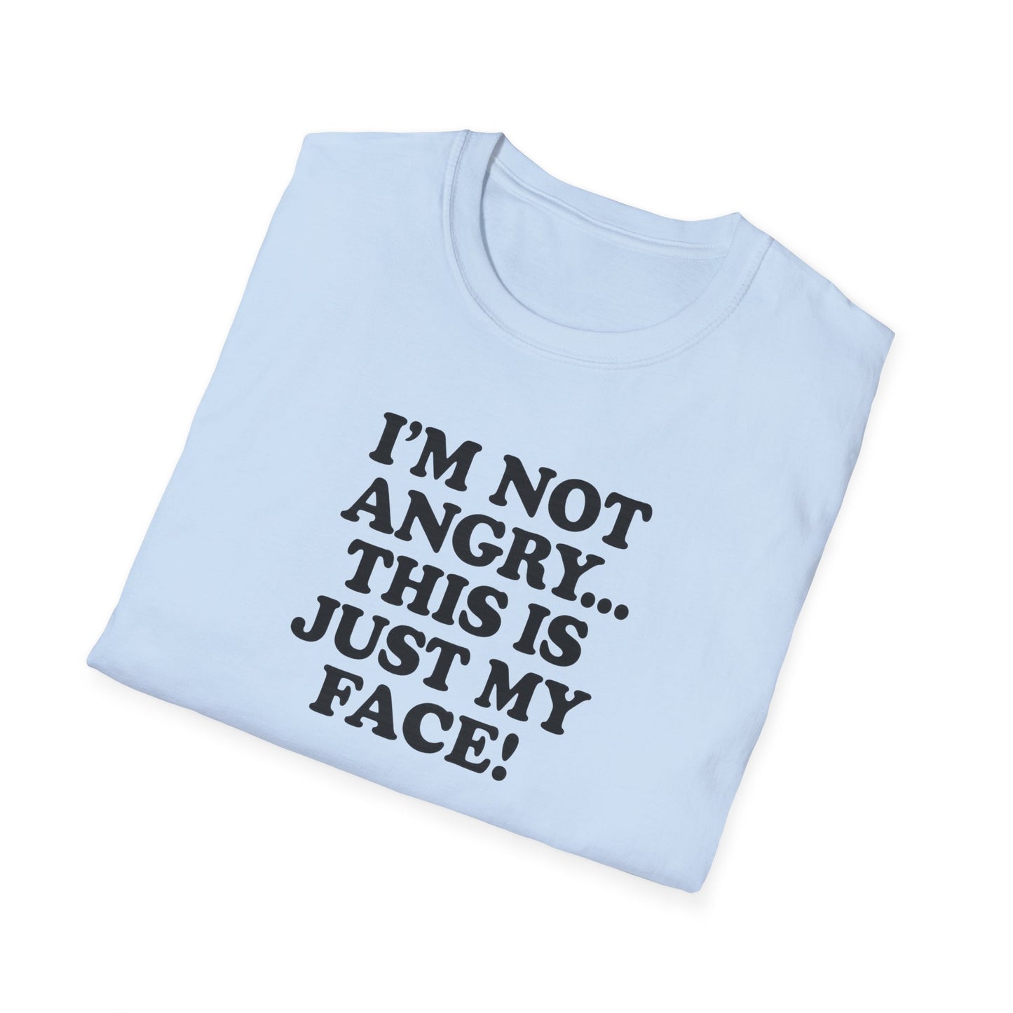 Funny Unisex Softstyle T-Shirt - "I'm Not Angry... This Is Just My Face!"