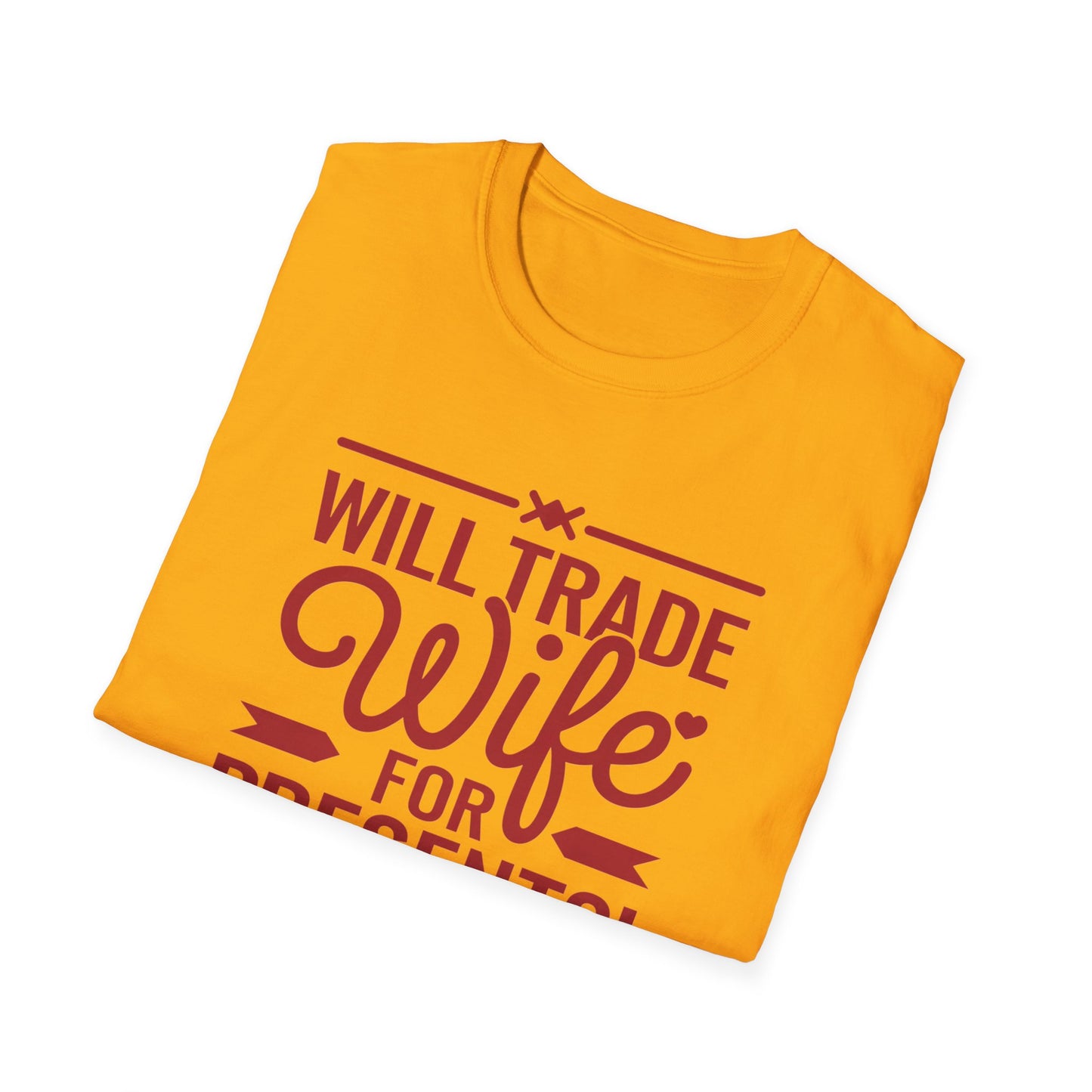 Will Trade Wife for Presents Unisex Softstyle T-Shirt | Funny Gift for Husband, Wife Swap Humor, Anniversary, Valentines