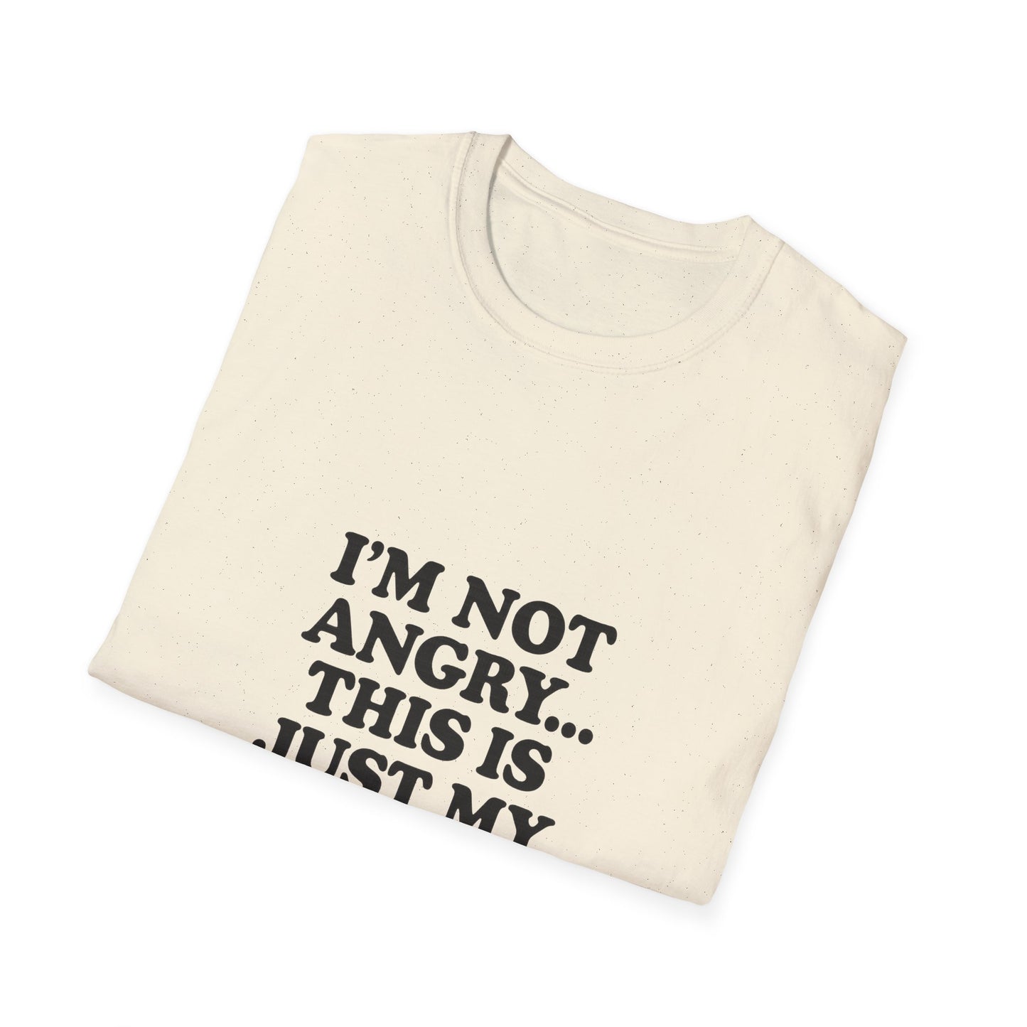Funny Unisex Softstyle T-Shirt - "I'm Not Angry... This Is Just My Face!"