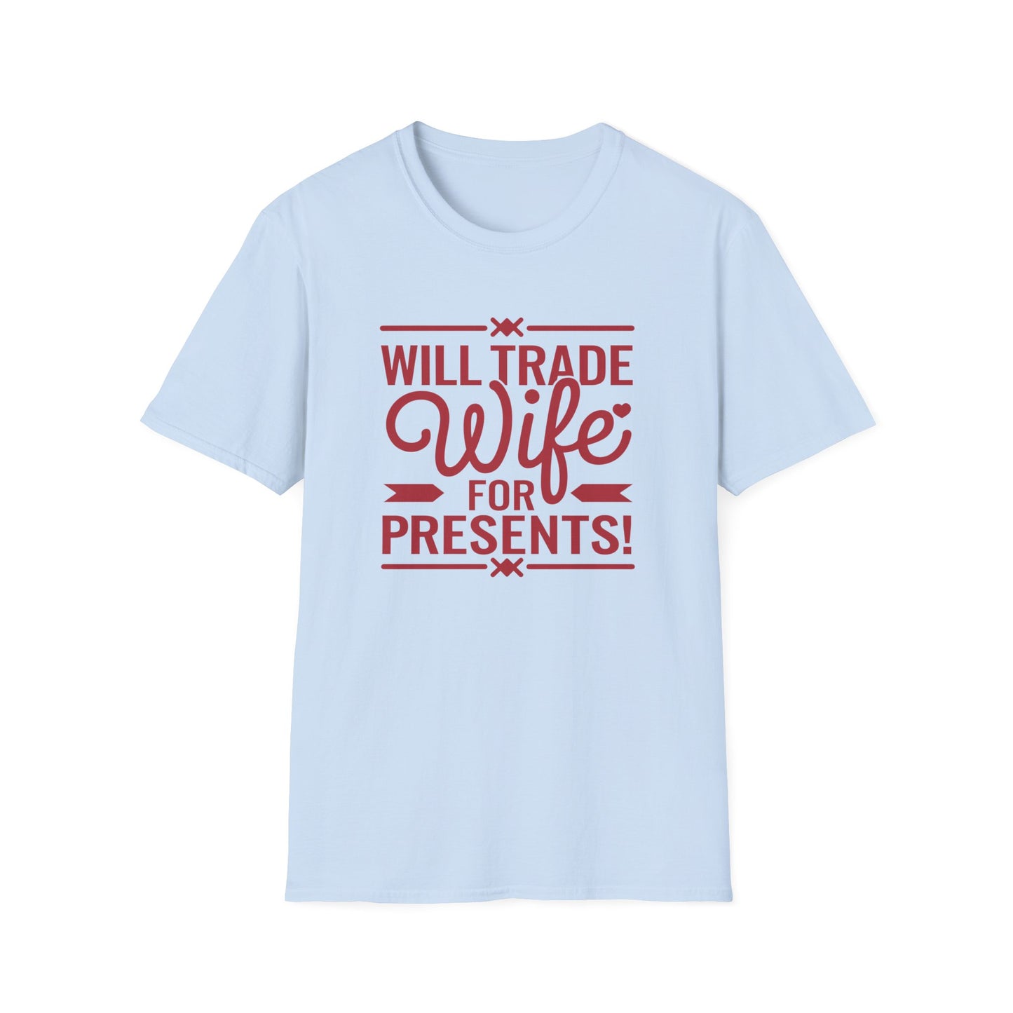 Will Trade Wife for Presents Unisex Softstyle T-Shirt | Funny Gift for Husband, Wife Swap Humor, Anniversary, Valentines
