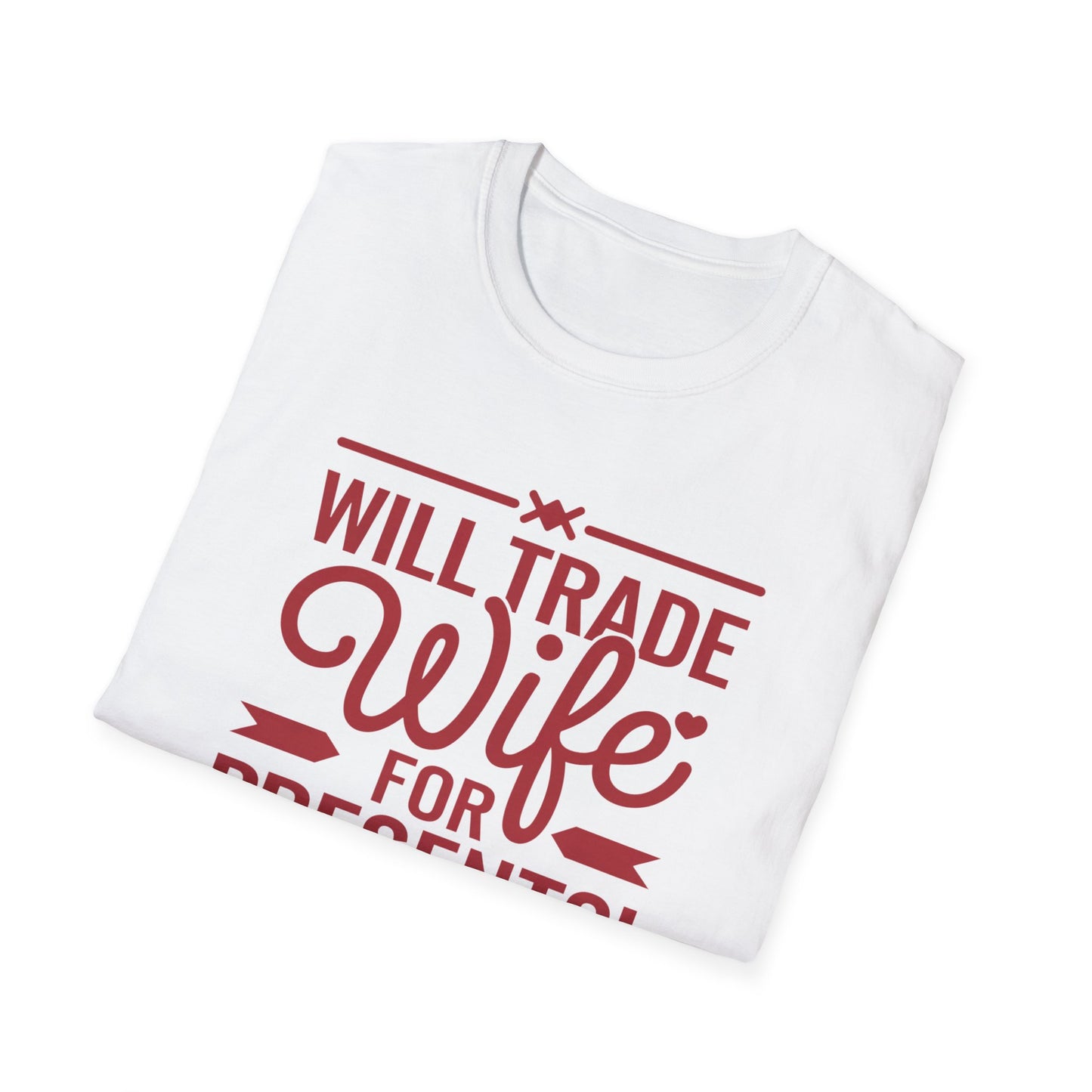 Will Trade Wife for Presents Unisex Softstyle T-Shirt | Funny Gift for Husband, Wife Swap Humor, Anniversary, Valentines