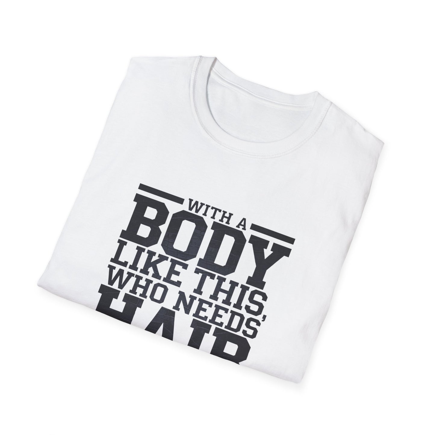 Body Positive Unisex Softstyle T-Shirt - "With a Body Like This, Who Needs Hair?" Fathers Day