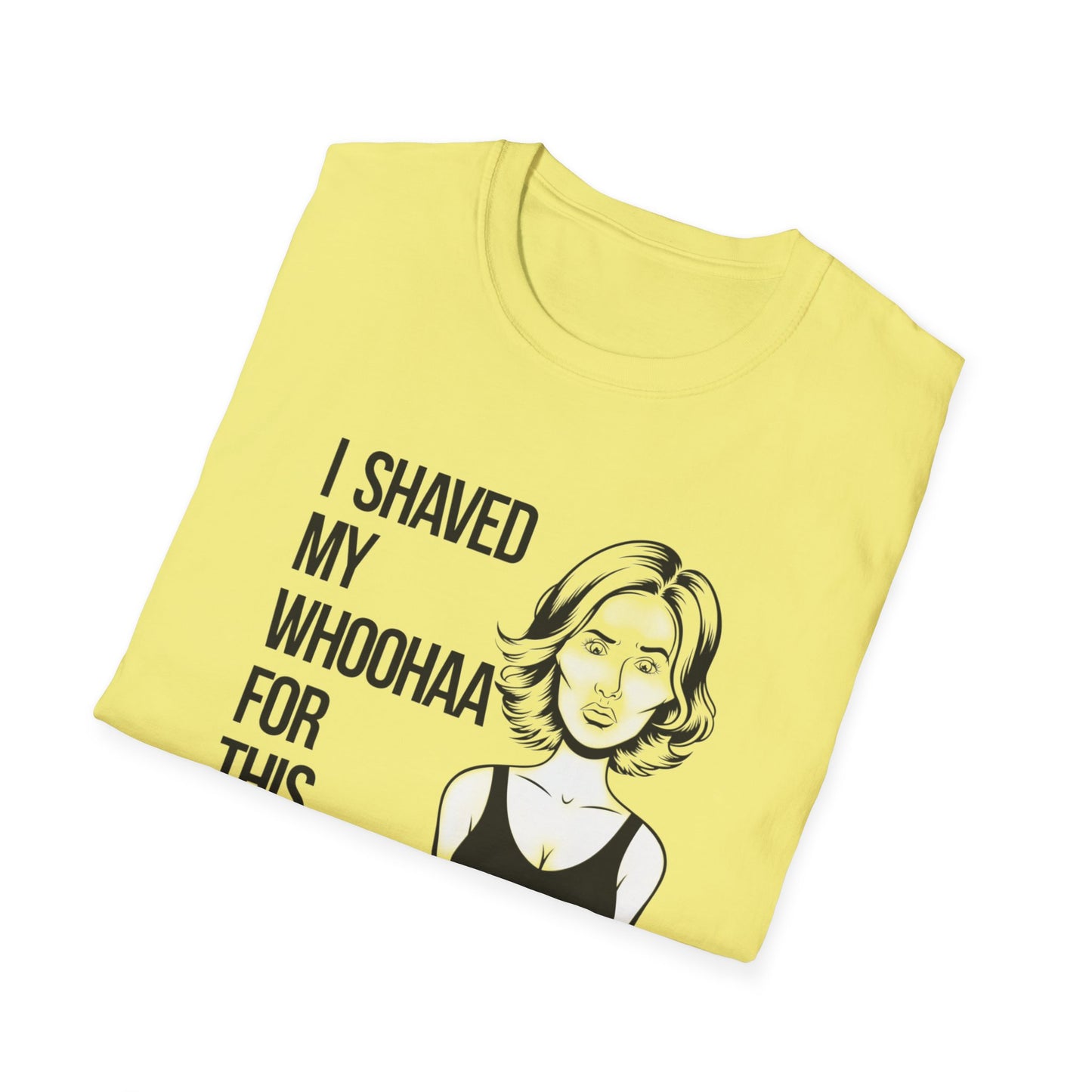 Funny Unisex Softstyle T-Shirt - "I Shaved My Whoohaa for This"