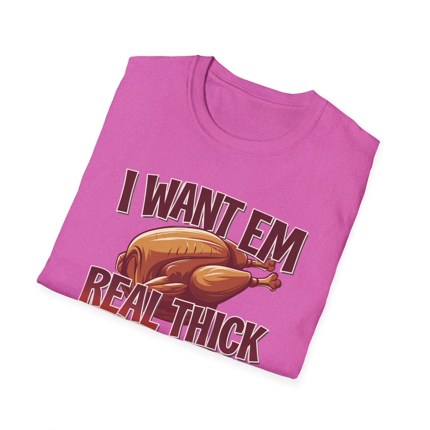 Funny Foodie T-Shirt - I Want Em Real Thick and Juicy, Humor Tee, Unisex Shirt, Gift for Food Lovers, Casual Wear, Thanksgiving Apparel