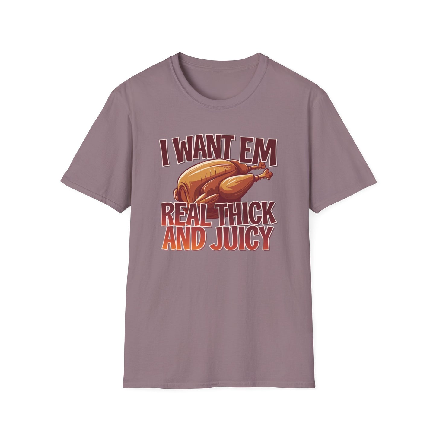 Funny Foodie T-Shirt - I Want Em Real Thick and Juicy, Humor Tee, Unisex Shirt, Gift for Food Lovers, Casual Wear, Thanksgiving Apparel