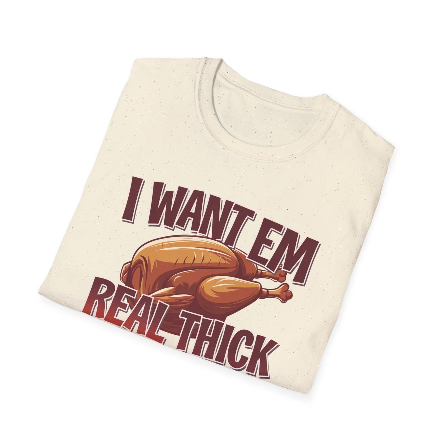Funny Foodie T-Shirt - I Want Em Real Thick and Juicy, Humor Tee, Unisex Shirt, Gift for Food Lovers, Casual Wear, Thanksgiving Apparel