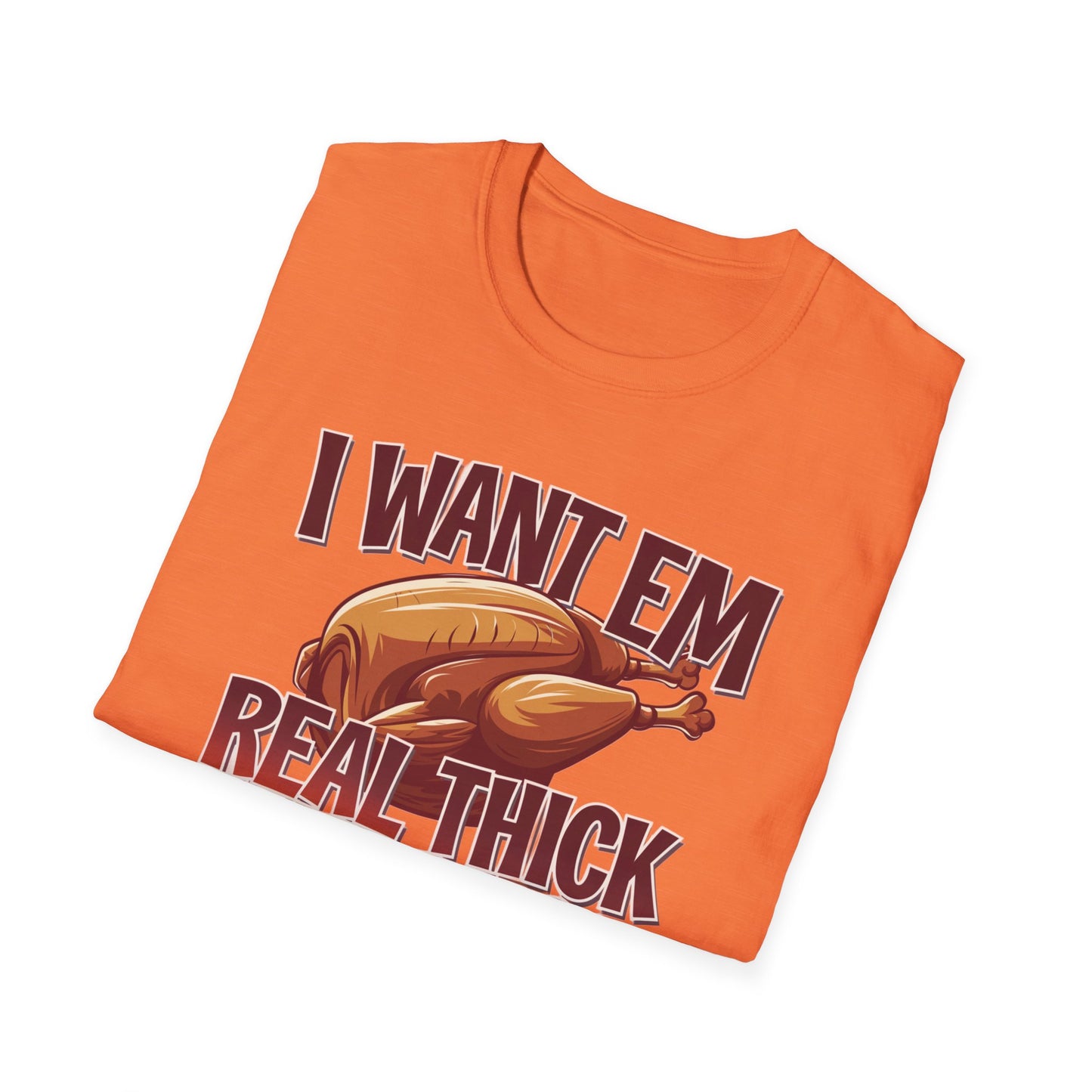 Funny Foodie T-Shirt - I Want Em Real Thick and Juicy, Humor Tee, Unisex Shirt, Gift for Food Lovers, Casual Wear, Thanksgiving Apparel