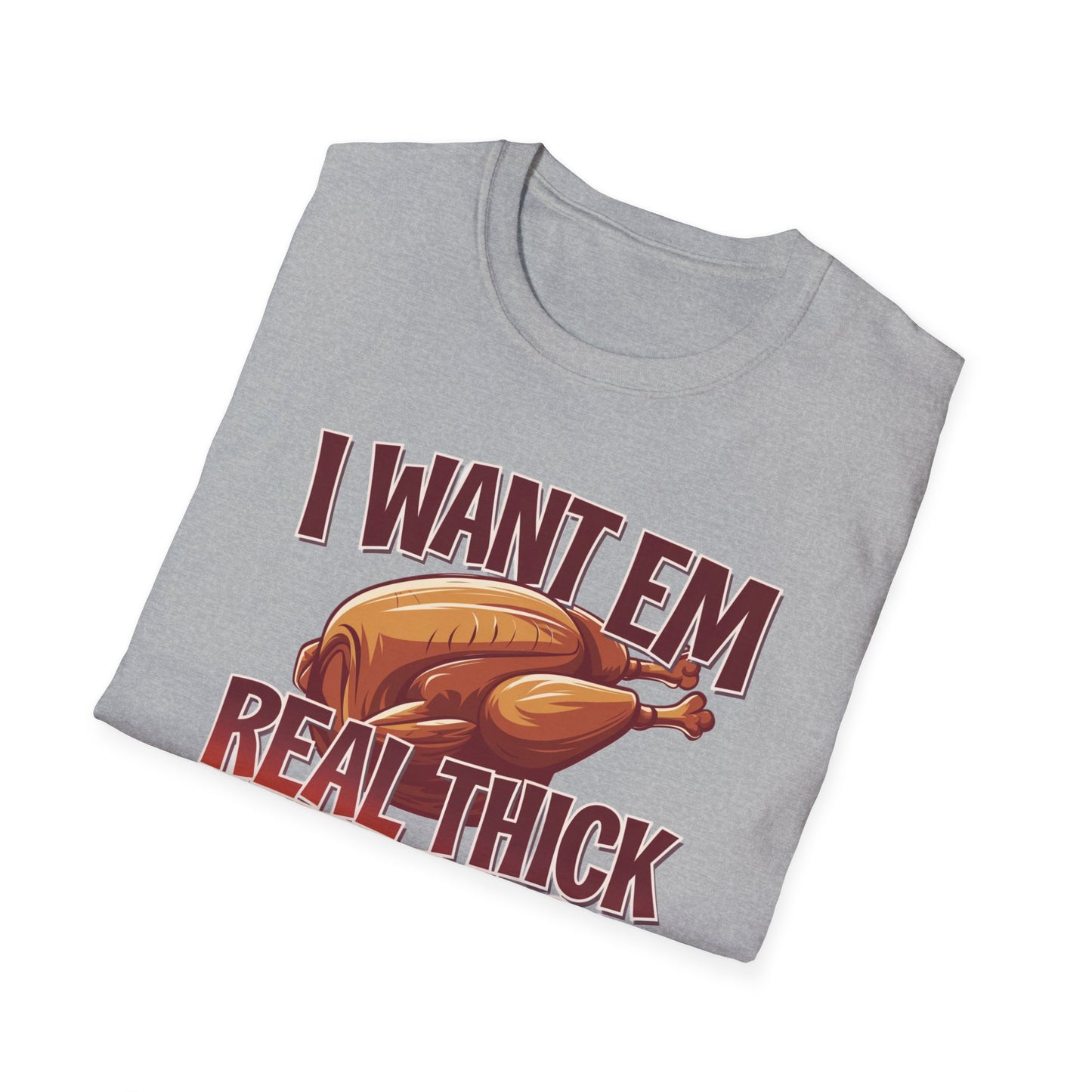 Funny Foodie T-Shirt - I Want Em Real Thick and Juicy, Humor Tee, Unisex Shirt, Gift for Food Lovers, Casual Wear, Thanksgiving Apparel