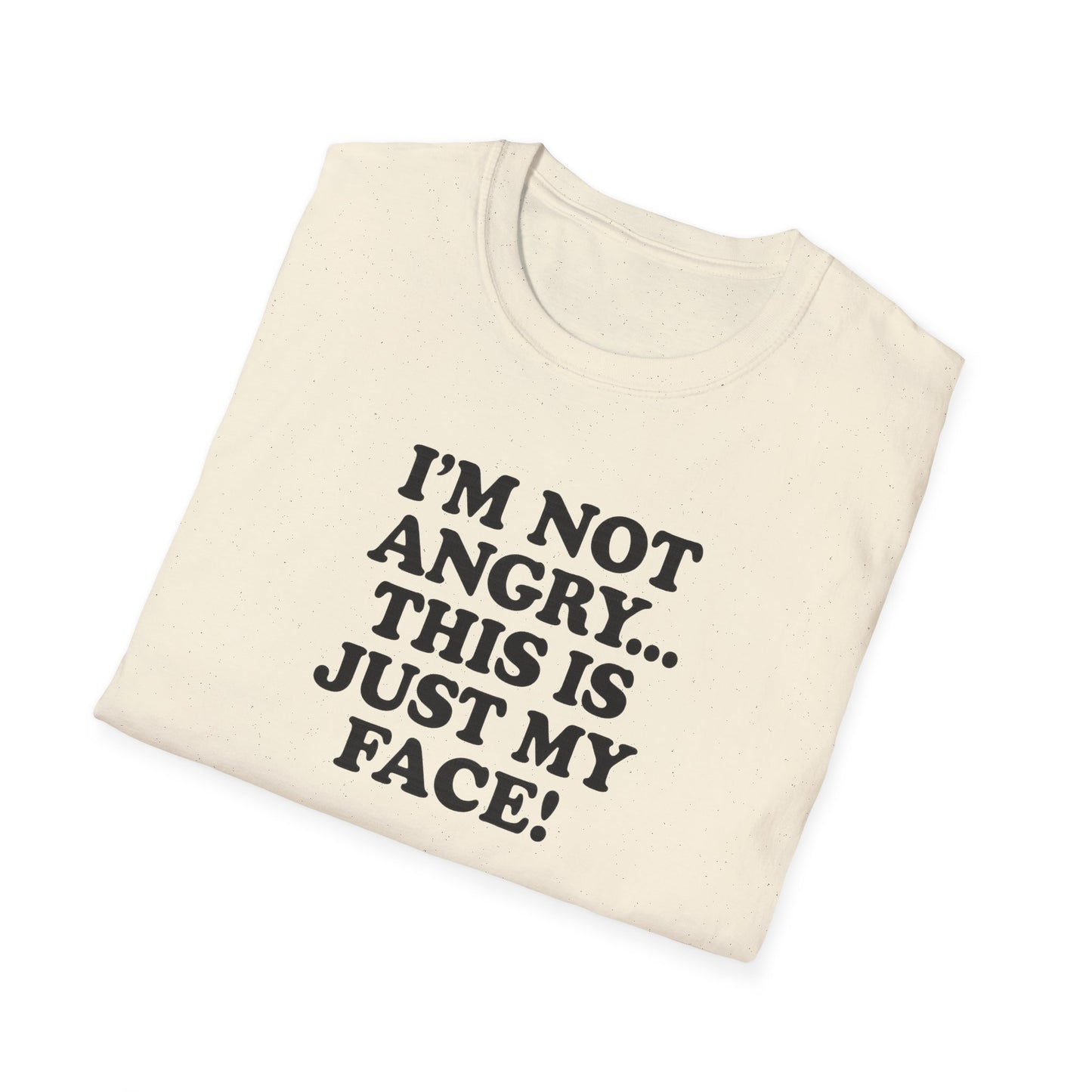 Funny Unisex Softstyle T-Shirt - "I'm Not Angry... This Is Just My Face!"