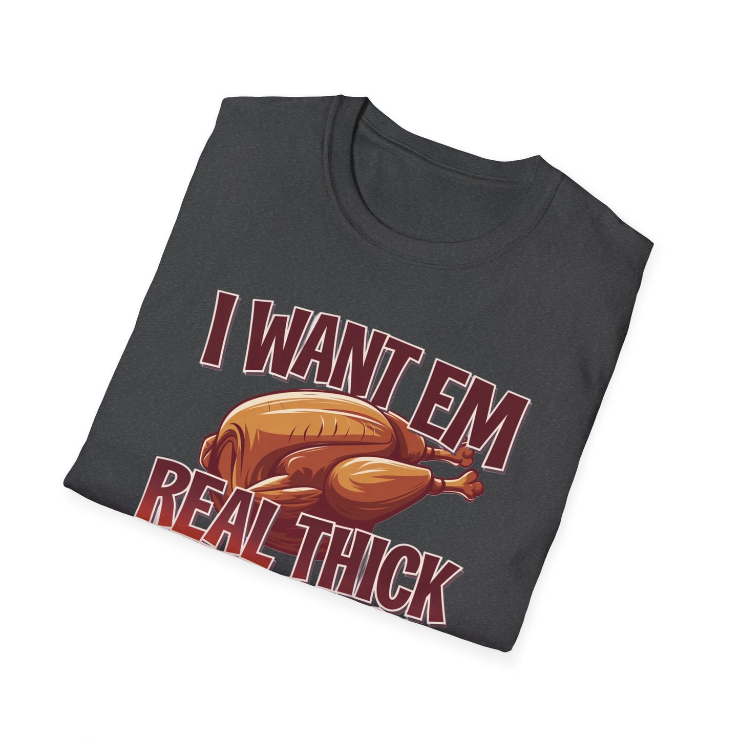 Funny Foodie T-Shirt - I Want Em Real Thick and Juicy, Humor Tee, Unisex Shirt, Gift for Food Lovers, Casual Wear, Thanksgiving Apparel