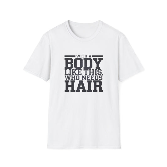 Body Positive Unisex Softstyle T-Shirt - "With a Body Like This, Who Needs Hair?" Fathers Day