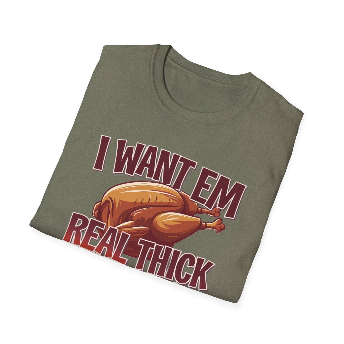 Funny Foodie T-Shirt - I Want Em Real Thick and Juicy, Humor Tee, Unisex Shirt, Gift for Food Lovers, Casual Wear, Thanksgiving Apparel