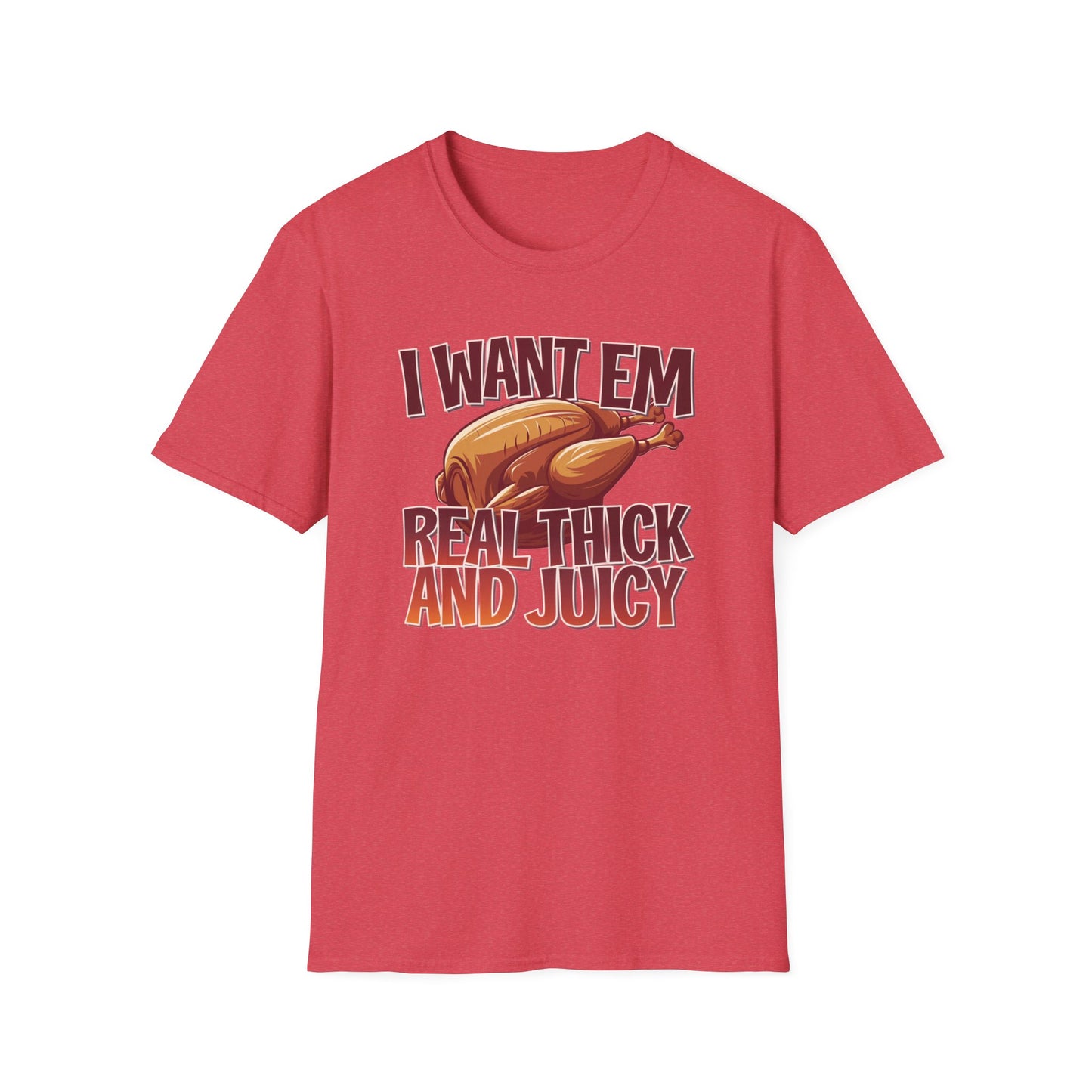 Funny Foodie T-Shirt - I Want Em Real Thick and Juicy, Humor Tee, Unisex Shirt, Gift for Food Lovers, Casual Wear, Thanksgiving Apparel