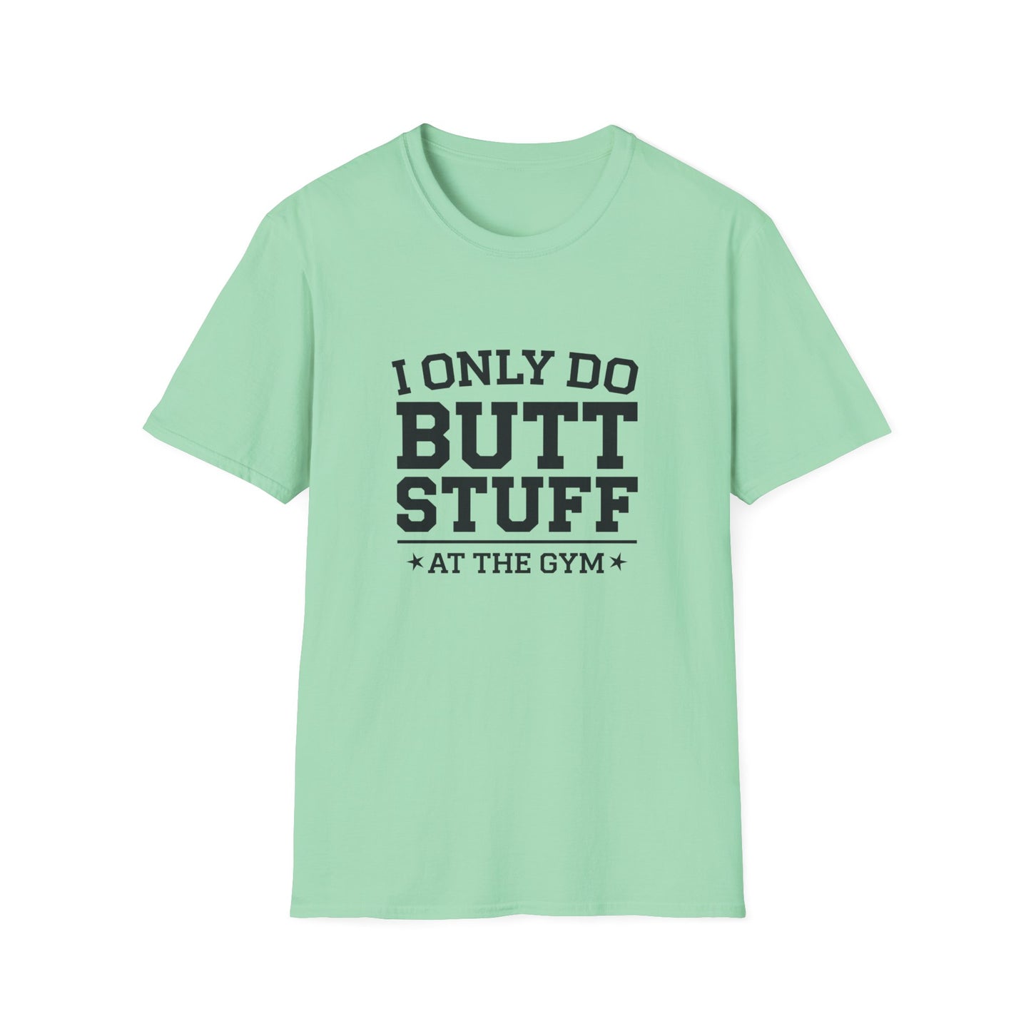 Funny Gym T-Shirt - I Only Do Butt Stuff at the Gym - Unisex Softstyle Tee