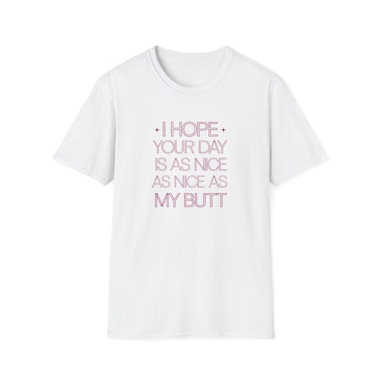 Funny Unisex Softstyle T-Shirt - "I Hope Your Day is as Nice as My Butt"
