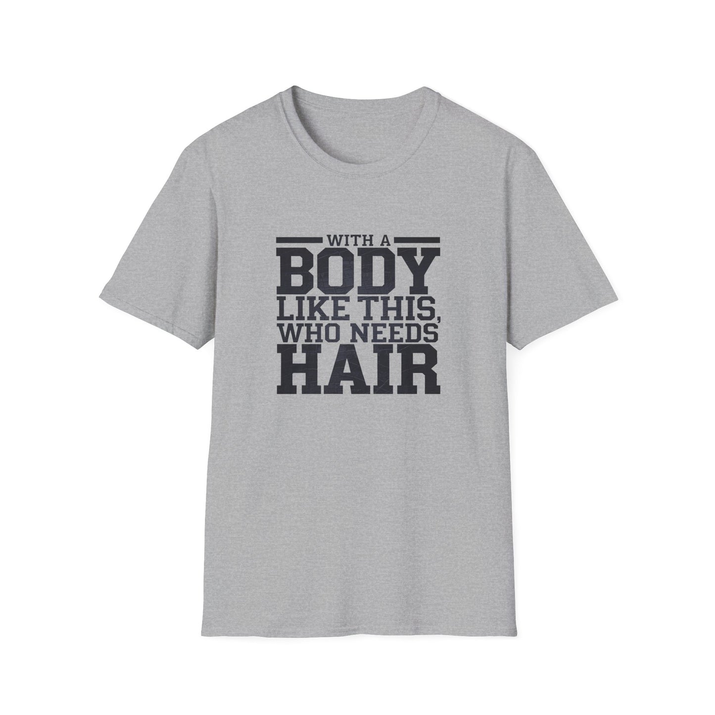 Body Positive Unisex Softstyle T-Shirt - "With a Body Like This, Who Needs Hair?" Fathers Day