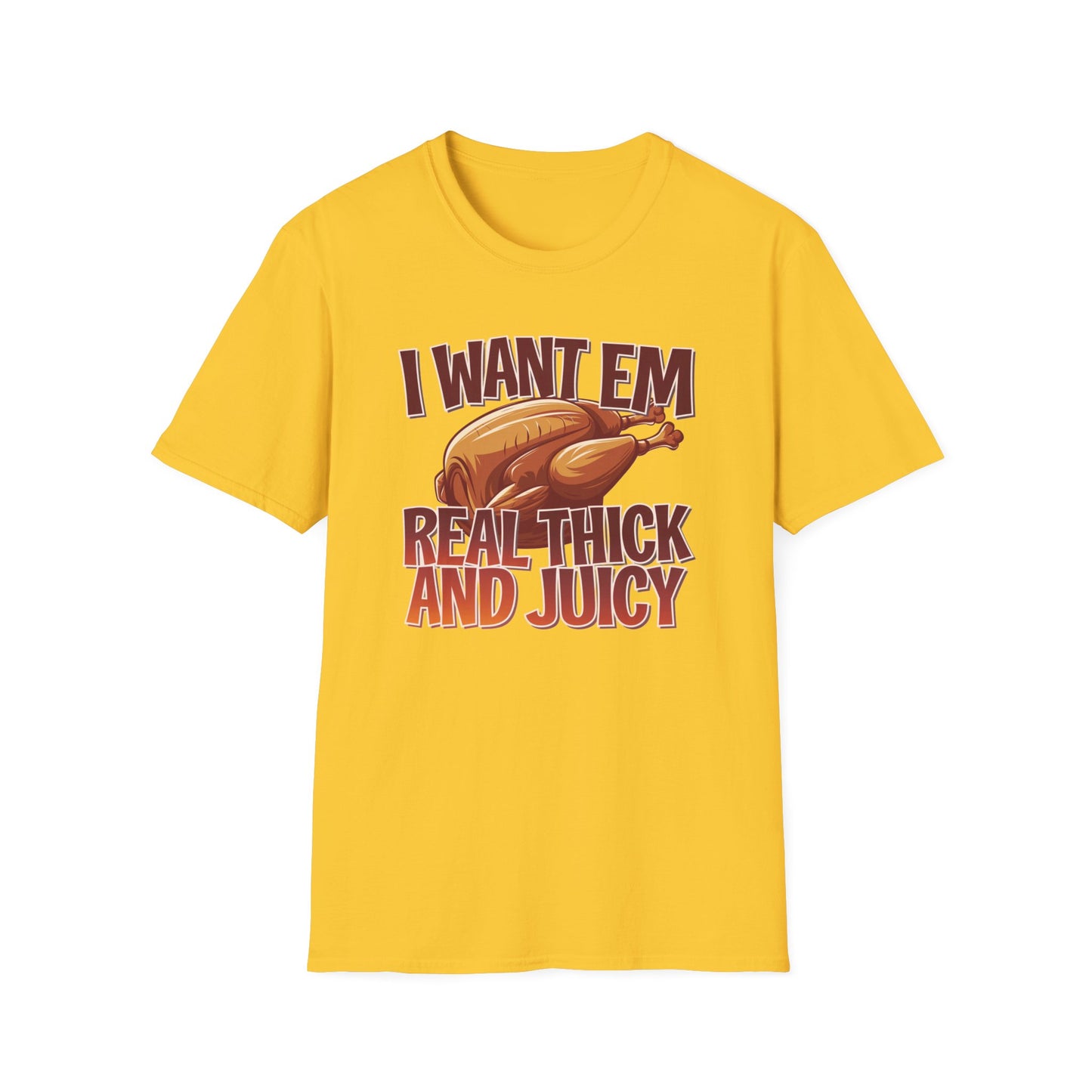 Funny Foodie T-Shirt - I Want Em Real Thick and Juicy, Humor Tee, Unisex Shirt, Gift for Food Lovers, Casual Wear, Thanksgiving Apparel