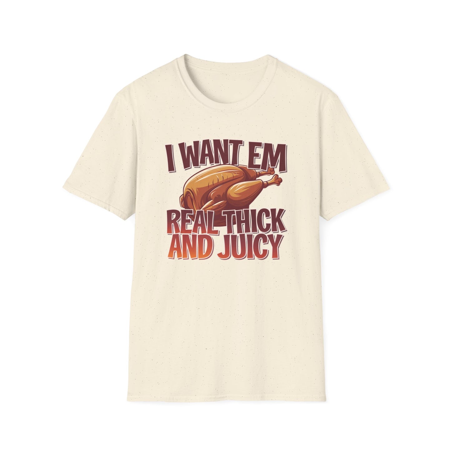 Funny Foodie T-Shirt - I Want Em Real Thick and Juicy, Humor Tee, Unisex Shirt, Gift for Food Lovers, Casual Wear, Thanksgiving Apparel