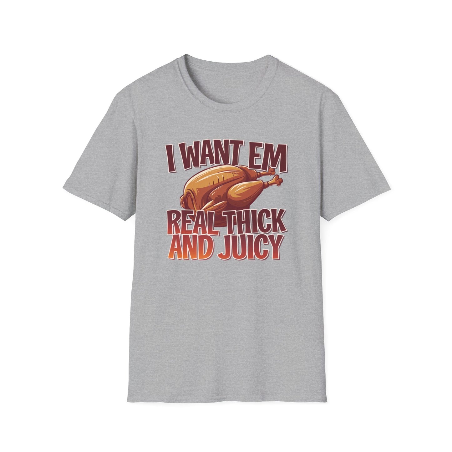 Funny Foodie T-Shirt - I Want Em Real Thick and Juicy, Humor Tee, Unisex Shirt, Gift for Food Lovers, Casual Wear, Thanksgiving Apparel