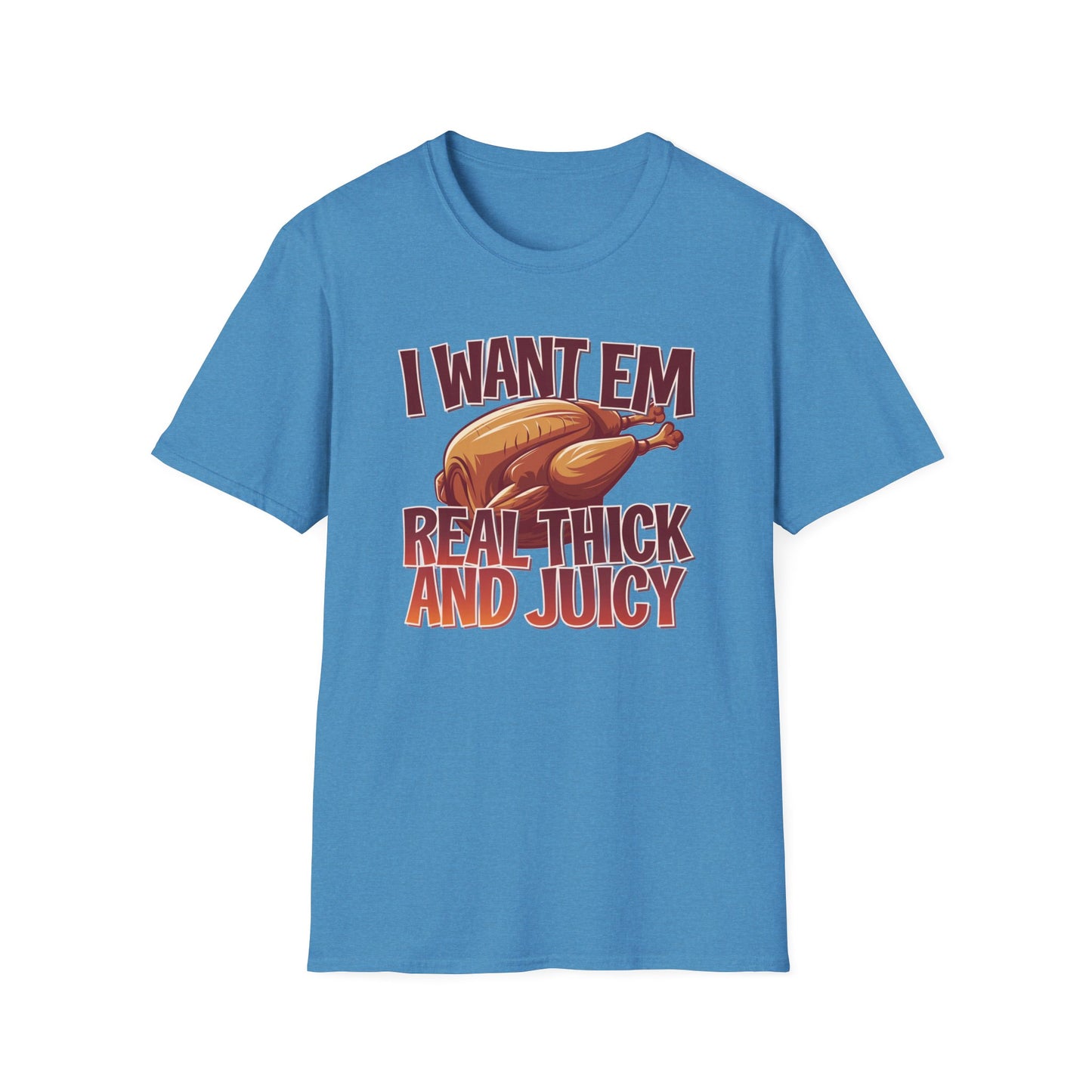 Funny Foodie T-Shirt - I Want Em Real Thick and Juicy, Humor Tee, Unisex Shirt, Gift for Food Lovers, Casual Wear, Thanksgiving Apparel