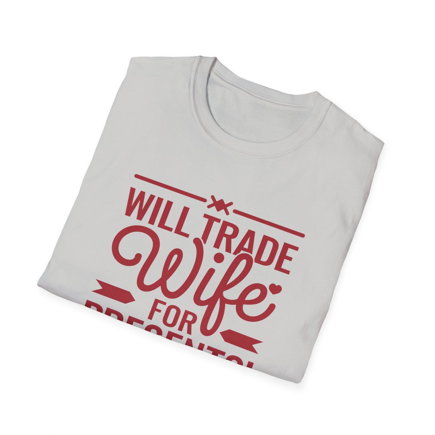 Will Trade Wife for Presents Unisex Softstyle T-Shirt | Funny Gift for Husband, Wife Swap Humor, Anniversary, Valentines