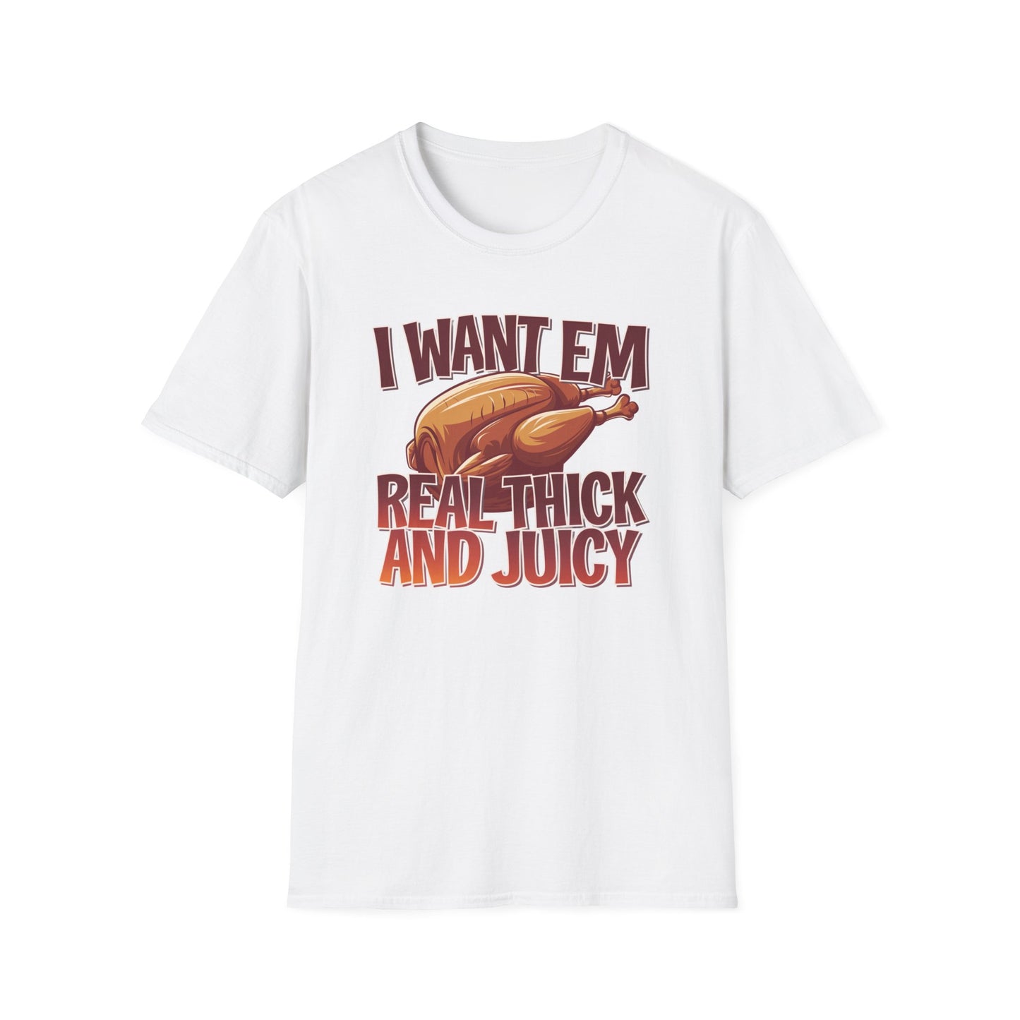 Funny Foodie T-Shirt - I Want Em Real Thick and Juicy, Humor Tee, Unisex Shirt, Gift for Food Lovers, Casual Wear, Thanksgiving Apparel