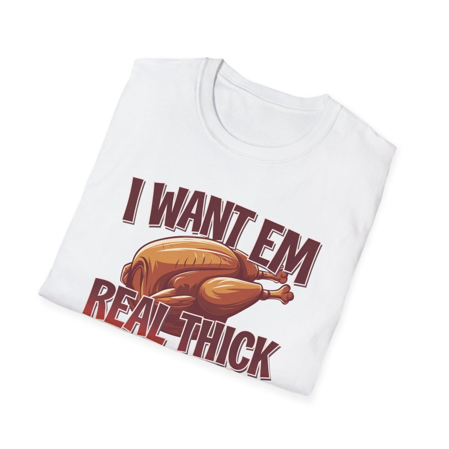 Funny Foodie T-Shirt - I Want Em Real Thick and Juicy, Humor Tee, Unisex Shirt, Gift for Food Lovers, Casual Wear, Thanksgiving Apparel