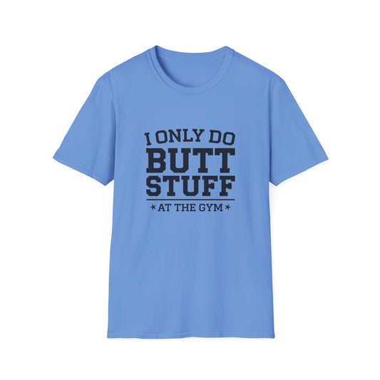 Funny Gym T-Shirt - I Only Do Butt Stuff at the Gym - Unisex Softstyle Tee