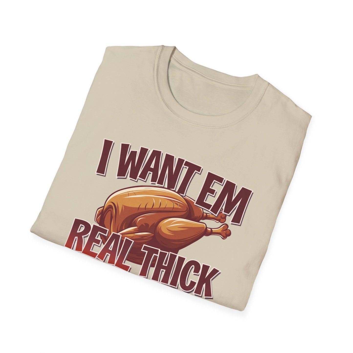 Funny Foodie T-Shirt - I Want Em Real Thick and Juicy, Humor Tee, Unisex Shirt, Gift for Food Lovers, Casual Wear, Thanksgiving Apparel