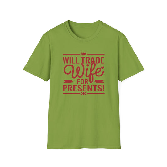 Will Trade Wife for Presents Unisex Softstyle T-Shirt | Funny Gift for Husband, Wife Swap Humor, Anniversary, Valentines