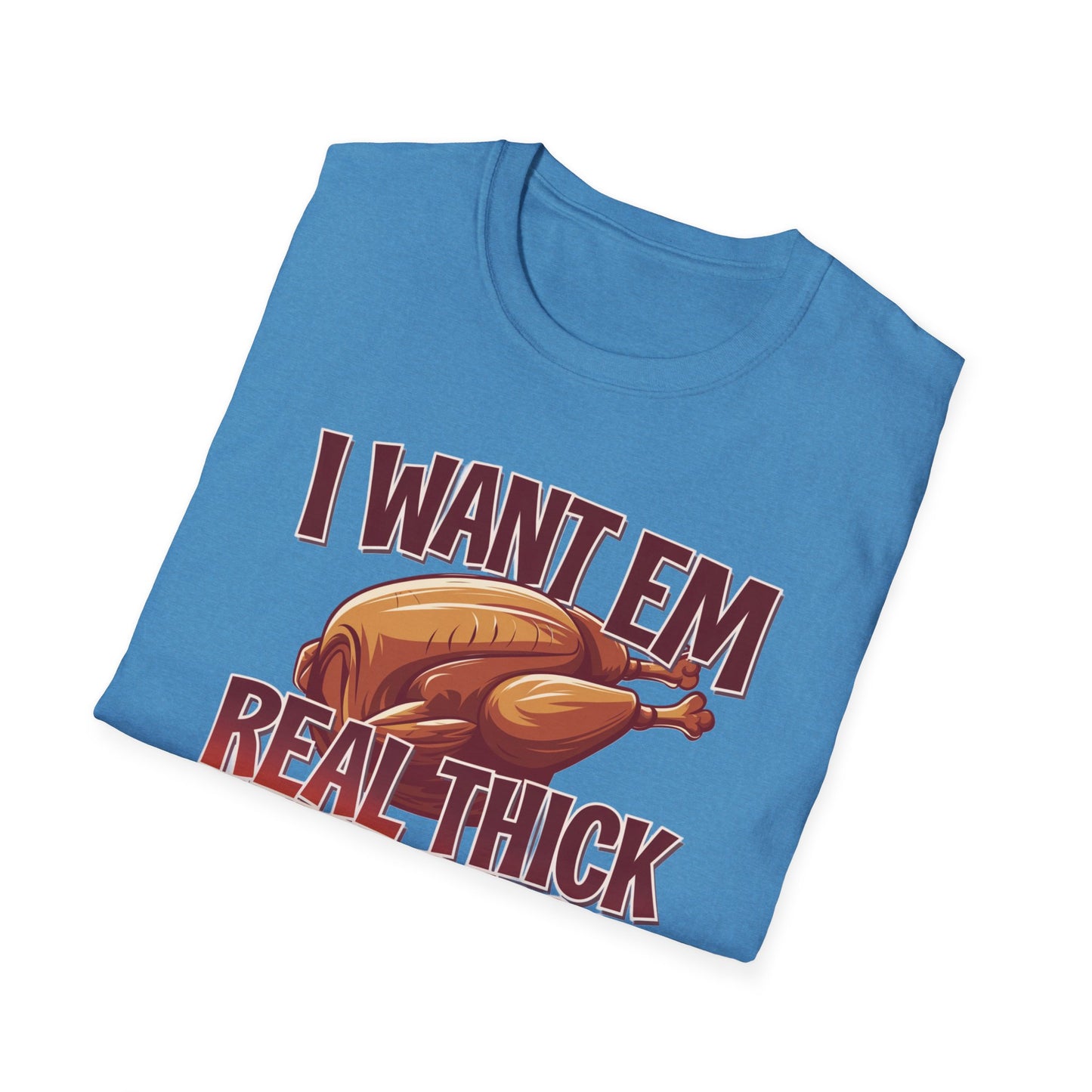 Funny Foodie T-Shirt - I Want Em Real Thick and Juicy, Humor Tee, Unisex Shirt, Gift for Food Lovers, Casual Wear, Thanksgiving Apparel