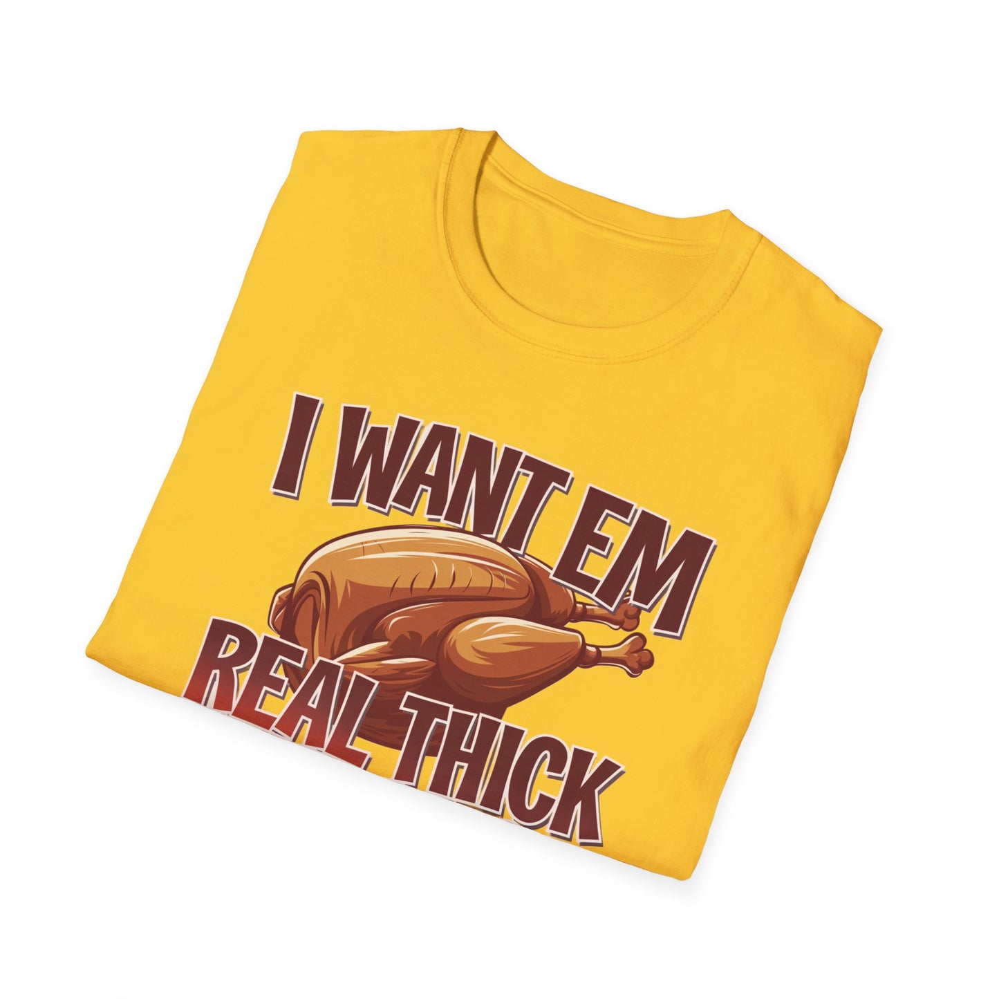 Funny Foodie T-Shirt - I Want Em Real Thick and Juicy, Humor Tee, Unisex Shirt, Gift for Food Lovers, Casual Wear, Thanksgiving Apparel