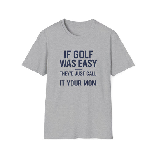 Humorous Golf T-Shirt - "If Golf Was Easy They'd Just Call It Your Mom"
