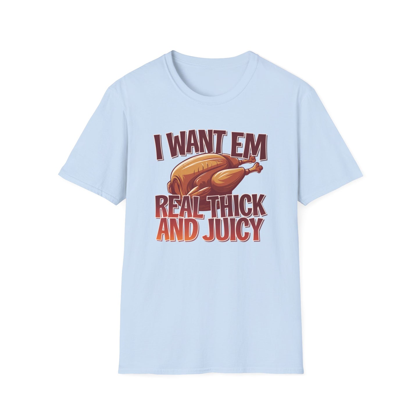 Funny Foodie T-Shirt - I Want Em Real Thick and Juicy, Humor Tee, Unisex Shirt, Gift for Food Lovers, Casual Wear, Thanksgiving Apparel