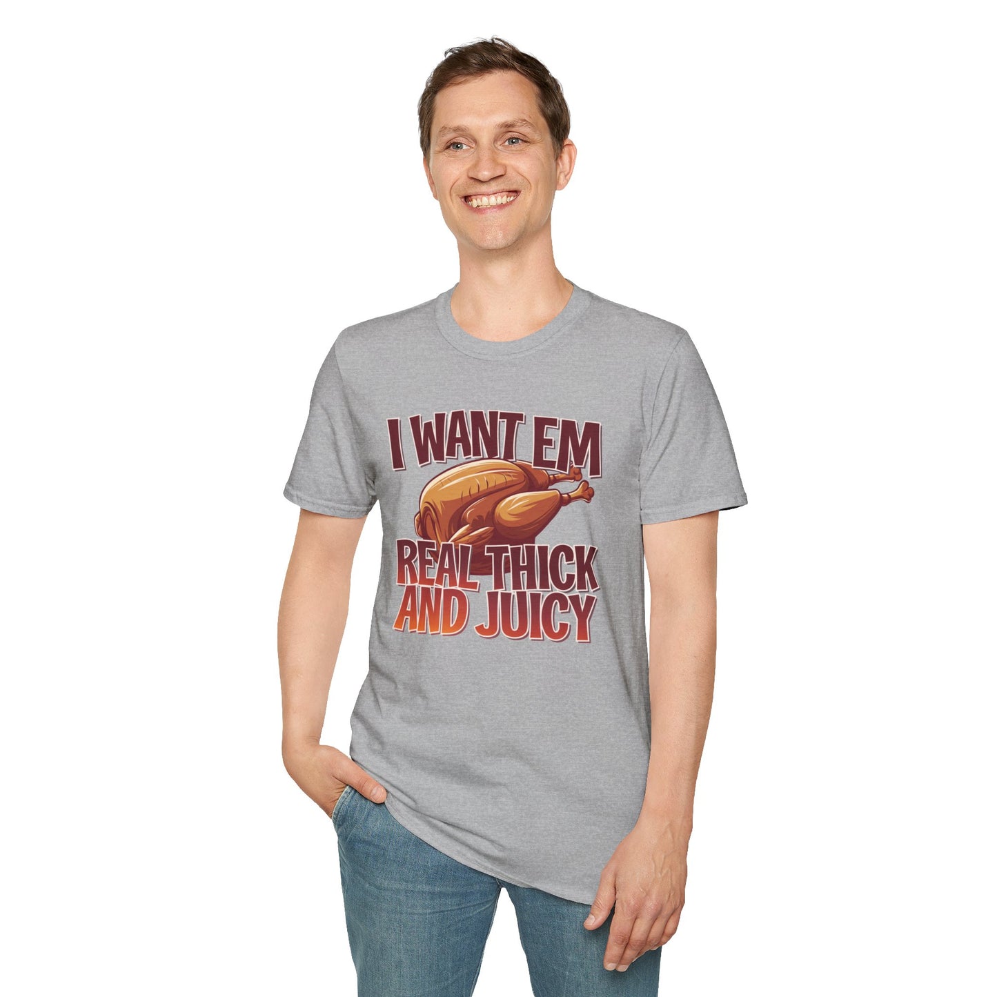 Funny Foodie T-Shirt - I Want Em Real Thick and Juicy, Humor Tee, Unisex Shirt, Gift for Food Lovers, Casual Wear, Thanksgiving Apparel