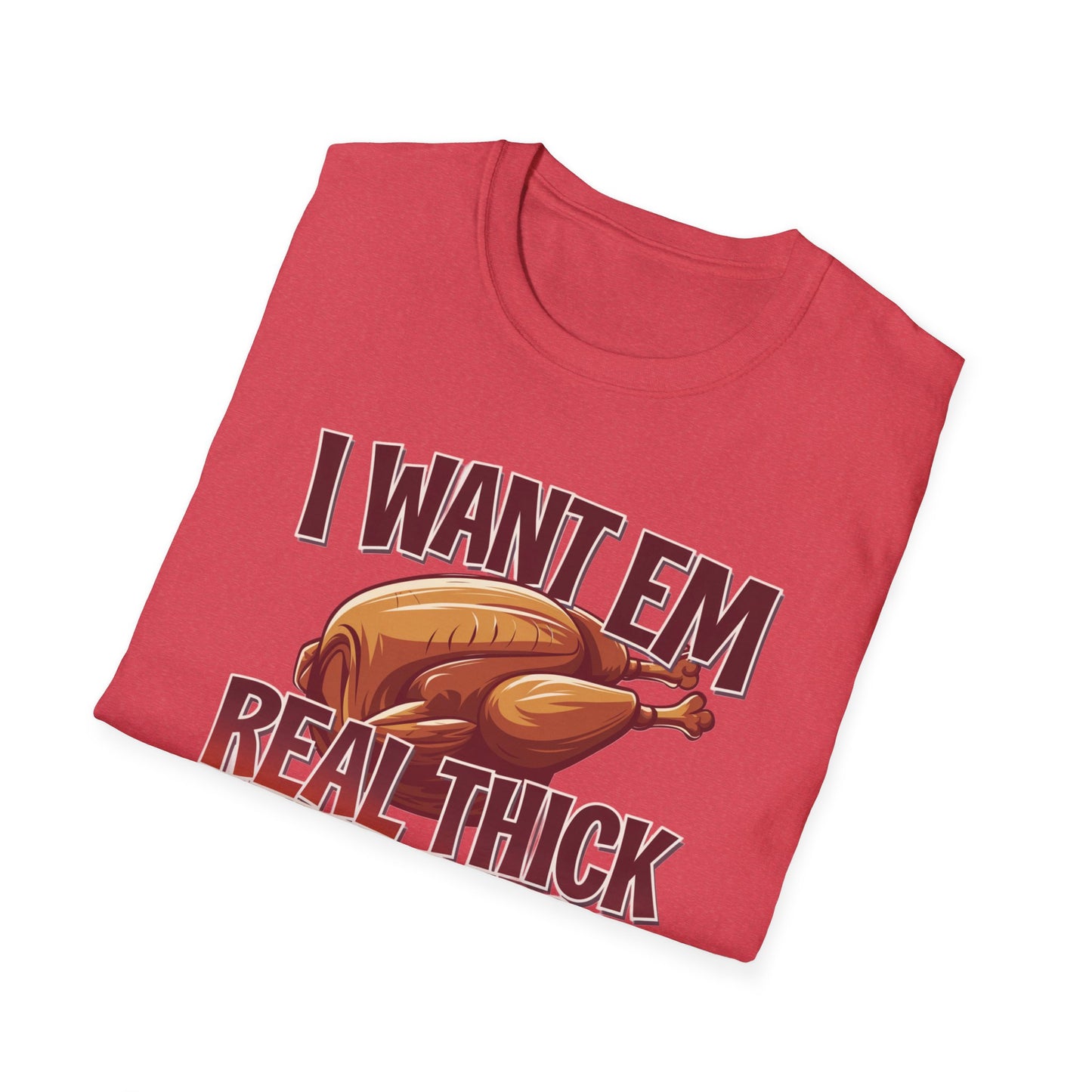 Funny Foodie T-Shirt - I Want Em Real Thick and Juicy, Humor Tee, Unisex Shirt, Gift for Food Lovers, Casual Wear, Thanksgiving Apparel
