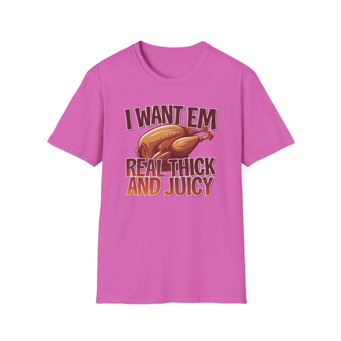 Funny Foodie T-Shirt - I Want Em Real Thick and Juicy, Humor Tee, Unisex Shirt, Gift for Food Lovers, Casual Wear, Thanksgiving Apparel